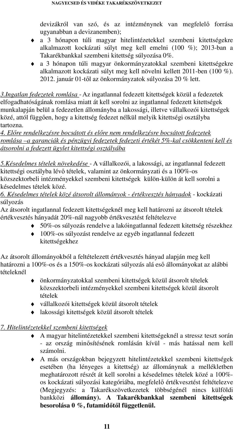 a 3 hónapon túli magyar önkormányzatokkal szembeni kitettségekre alkalmazott kockázati súlyt meg kell növelni kellett 2011-ben (100 %). 2012. január 01-től az önkormányzatok súlyozása 20 % lett.