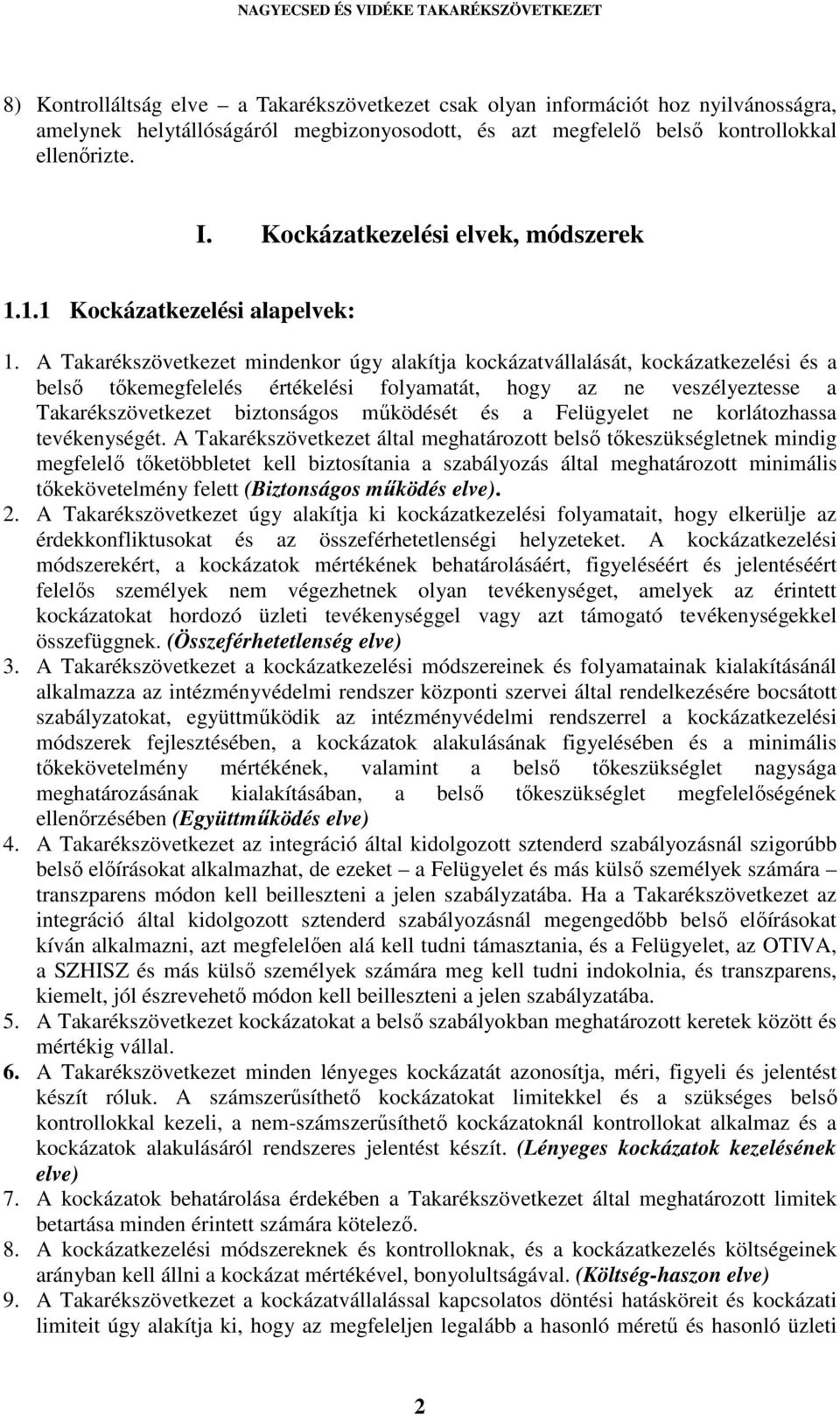 A Takarékszövetkezet mindenkor úgy alakítja kockázatvállalását, kockázatkezelési és a belső tőkemegfelelés értékelési folyamatát, hogy az ne veszélyeztesse a Takarékszövetkezet biztonságos működését