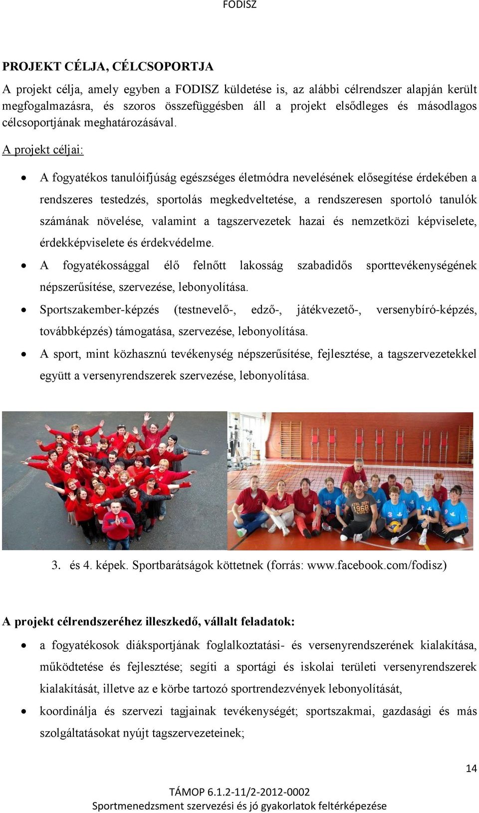 A projekt céljai: A fogyatékos tanulóifjúság egészséges életmódra nevelésének elősegítése érdekében a rendszeres testedzés, sportolás megkedveltetése, a rendszeresen sportoló tanulók számának