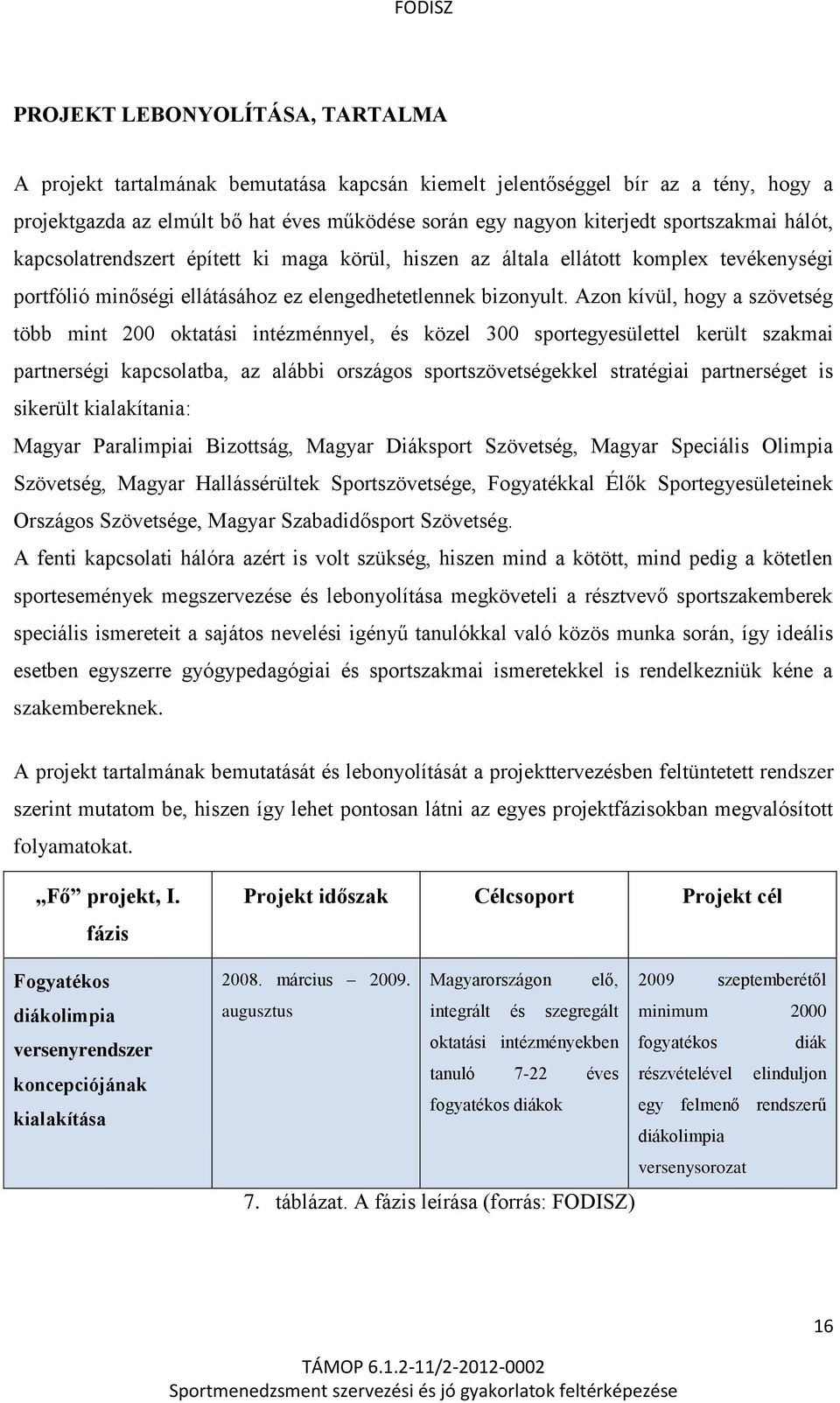 Azon kívül, hogy a szövetség több mint 200 oktatási intézménnyel, és közel 300 sportegyesülettel került szakmai partnerségi kapcsolatba, az alábbi országos sportszövetségekkel stratégiai partnerséget