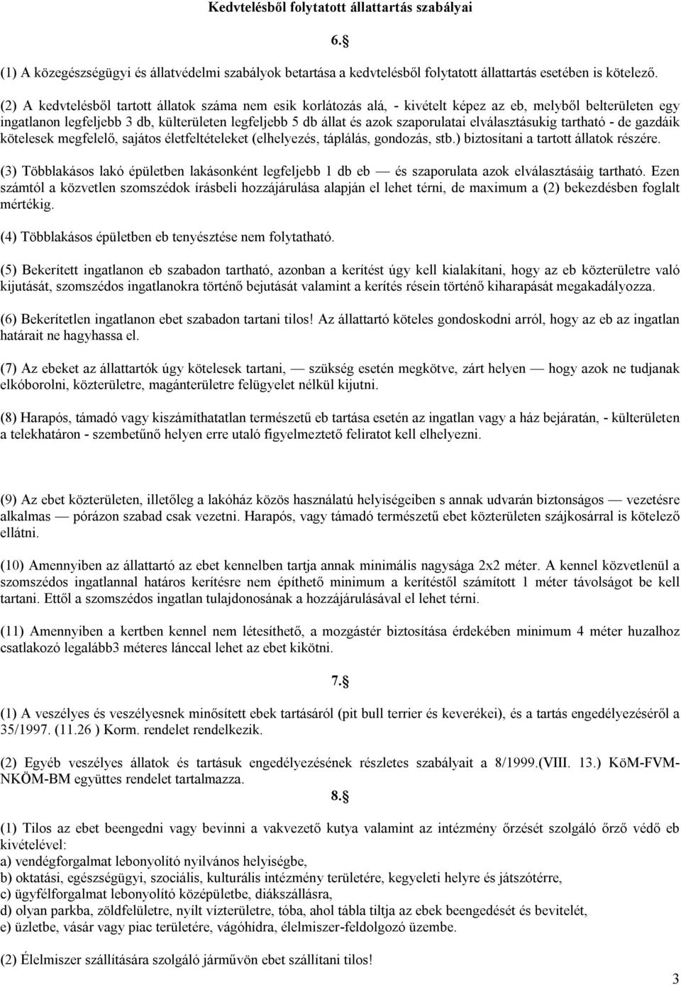 elválasztásukig tartható - de gazdáik kötelesek megfelelő, sajátos életfeltételeket (elhelyezés, táplálás, gondozás, stb.) biztosítani a tartott állatok részére.