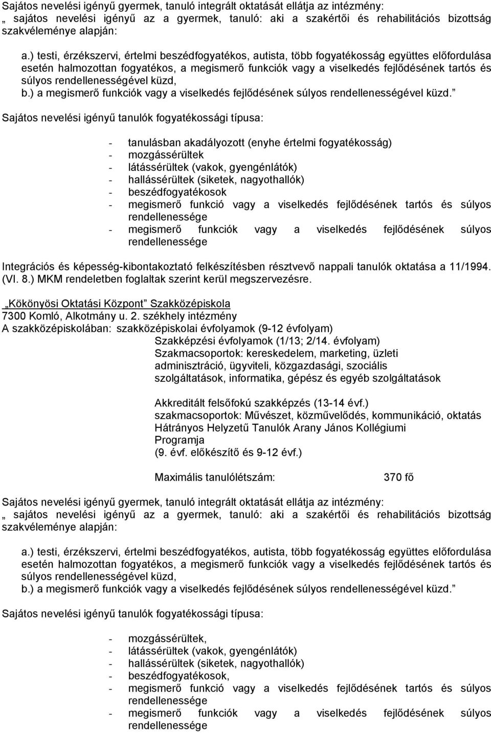 oktatása a 11/1994. (VI. 8.) MKM rendeletben foglaltak szerint kerül megszervezésre. Kökönyösi Oktatási Központ Szakközépiskola 7300 Komló, Alkotmány u. 2.