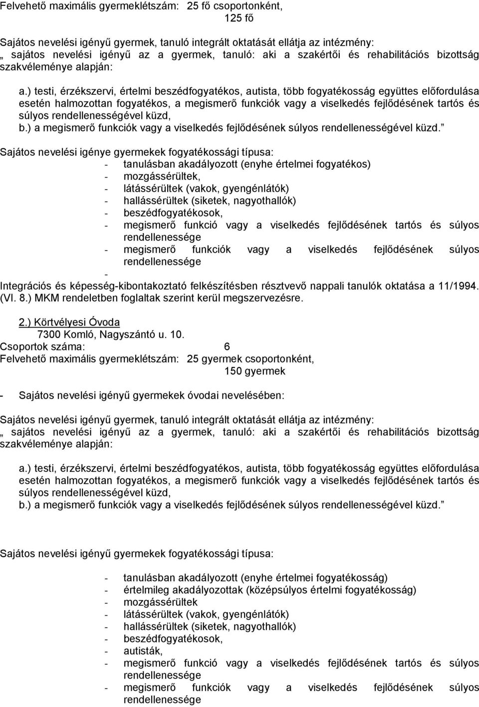 képesség-kibontakoztató felkészítésben résztvevő nappali tanulók oktatása a 11/1994. (VI. 8.) MKM rendeletben foglaltak szerint kerül megszervezésre. 2.) Körtvélyesi Óvoda 7300 Komló, Nagyszántó u.