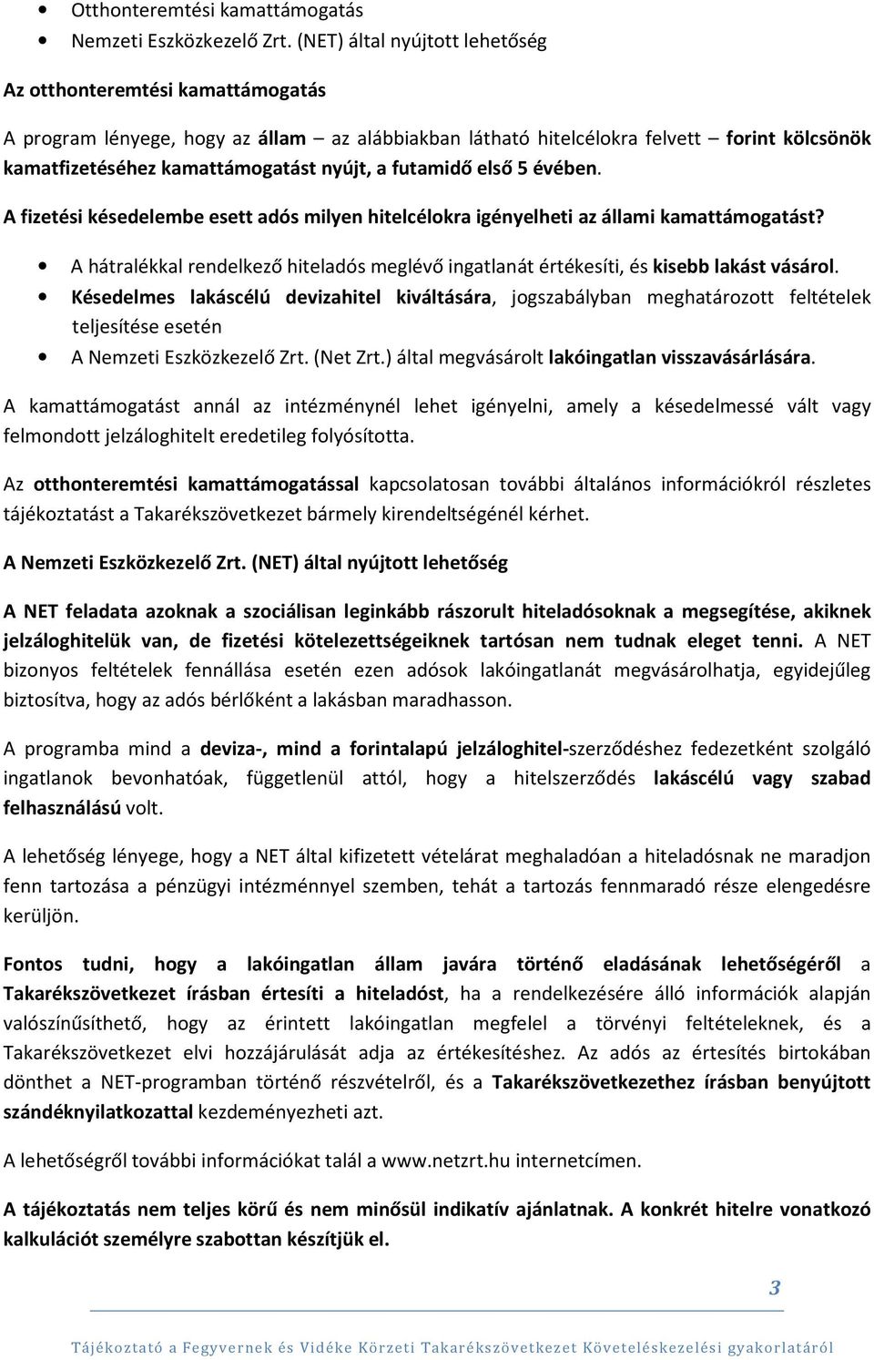 a futamidő első 5 évében. A fizetési késedelembe esett adós milyen hitelcélokra igényelheti az állami kamattámogatást?