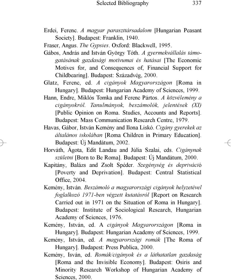 Budapest: Századvég, 2000. Glatz, Ferenc, ed. A cigányok Magyarországon [Roma in Hungary]. Budapest: Hungarian Academy of Sciences, 1999. Hann, Endre, Miklós Tomka and Ferenc Pártos.