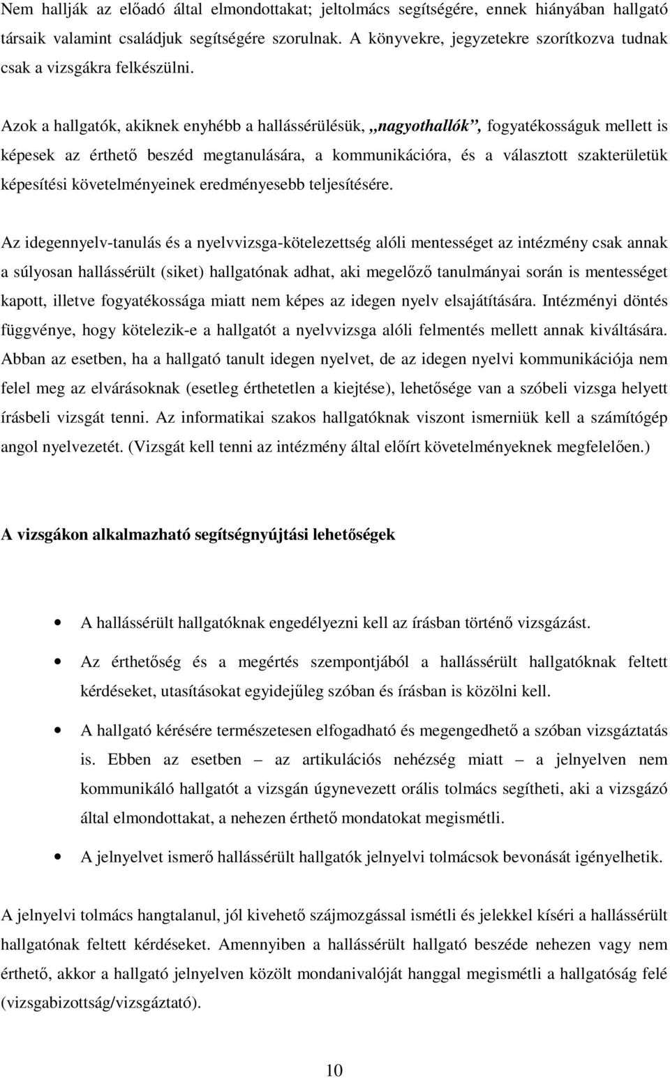 Azok a hallgatók, akiknek enyhébb a hallássérülésük, nagyothallók, fogyatékosságuk mellett is képesek az érthetı beszéd megtanulására, a kommunikációra, és a választott szakterületük képesítési