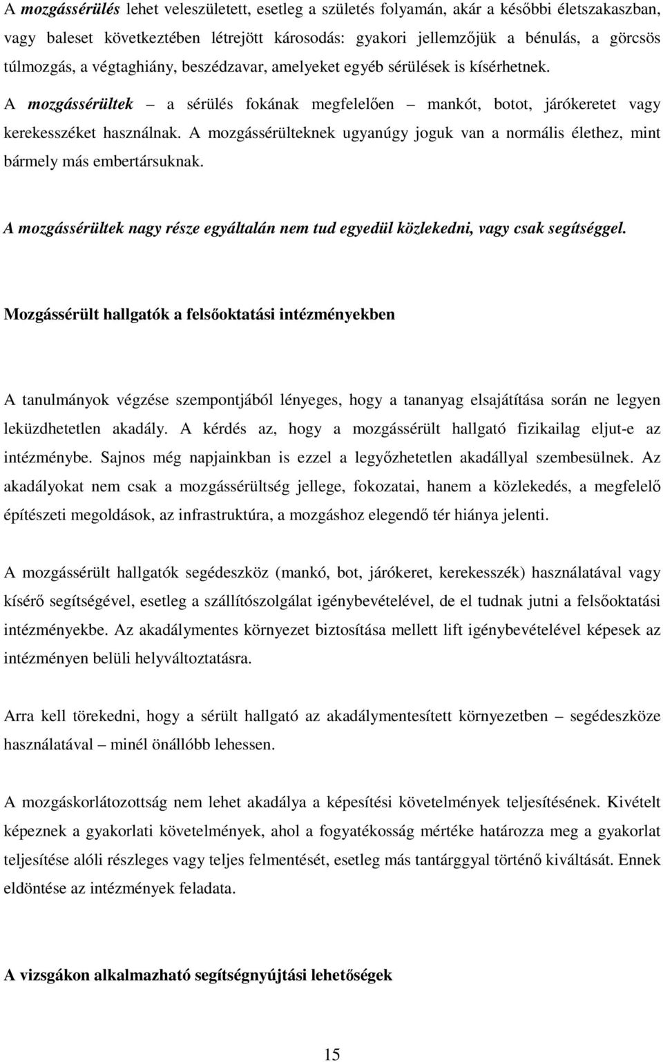 A mozgássérülteknek ugyanúgy joguk van a normális élethez, mint bármely más embertársuknak. A mozgássérültek nagy része egyáltalán nem tud egyedül közlekedni, vagy csak segítséggel.