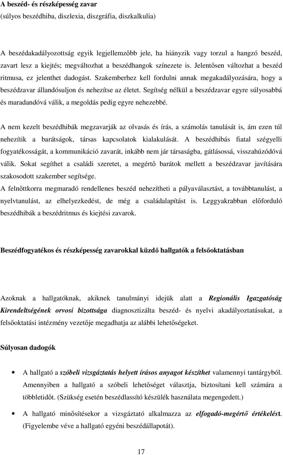 Szakemberhez kell fordulni annak megakadályozására, hogy a beszédzavar állandósuljon és nehezítse az életet.