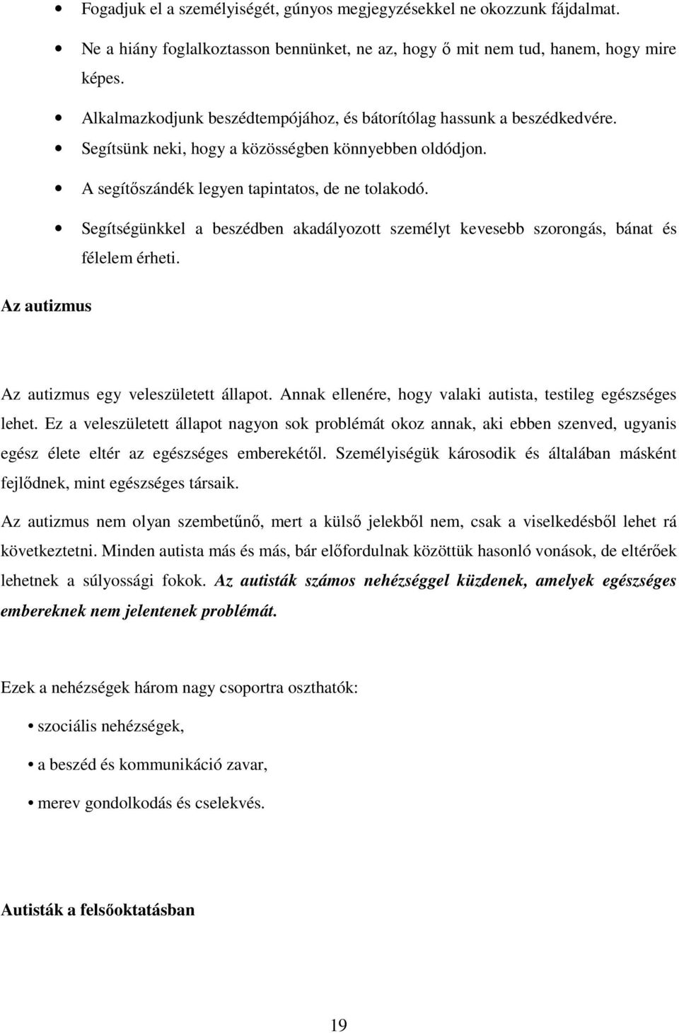 Segítségünkkel a beszédben akadályozott személyt kevesebb szorongás, bánat és félelem érheti. Az autizmus Az autizmus egy veleszületett állapot.