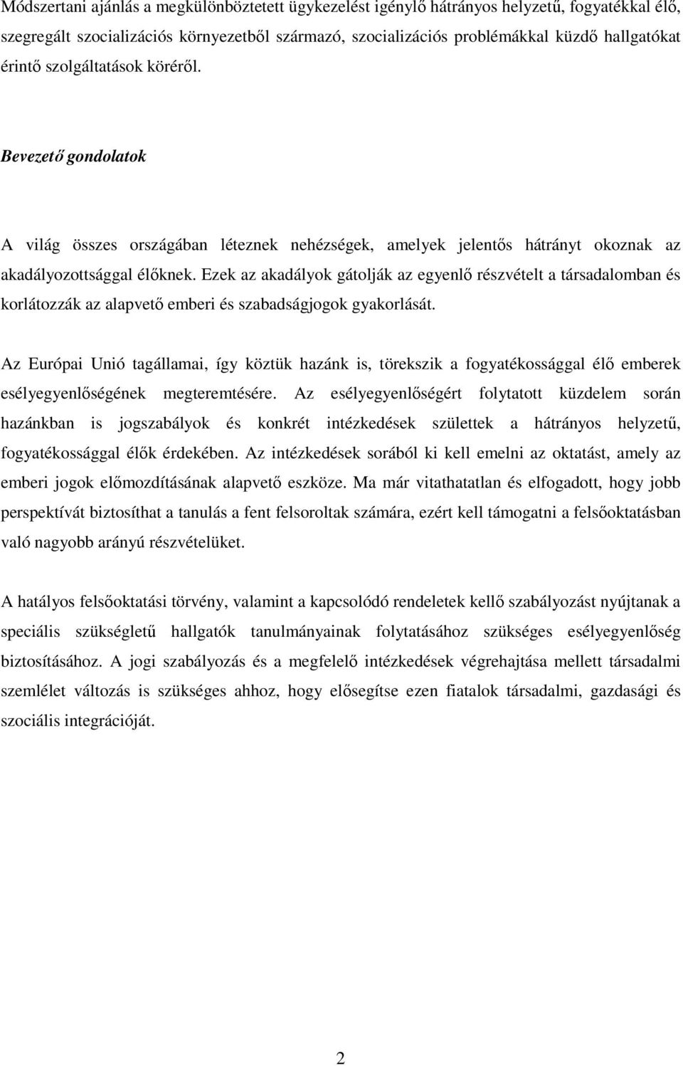 Ezek az akadályok gátolják az egyenlı részvételt a társadalomban és korlátozzák az alapvetı emberi és szabadságjogok gyakorlását.