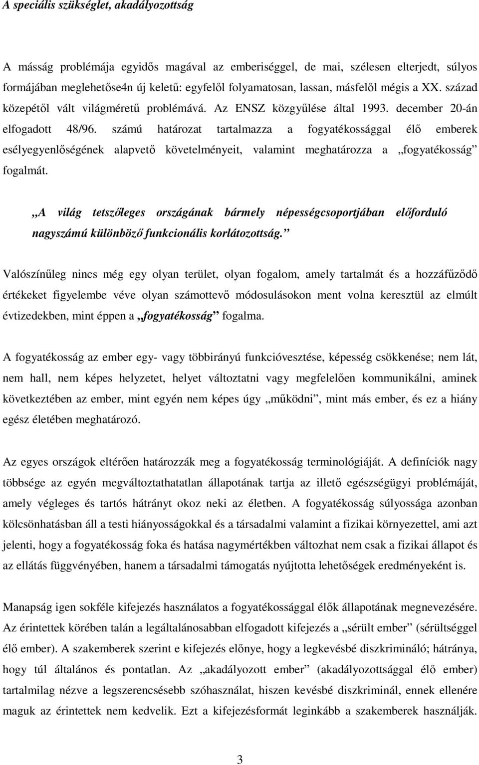 számú határozat tartalmazza a fogyatékossággal élı emberek esélyegyenlıségének alapvetı követelményeit, valamint meghatározza a fogyatékosság fogalmát.