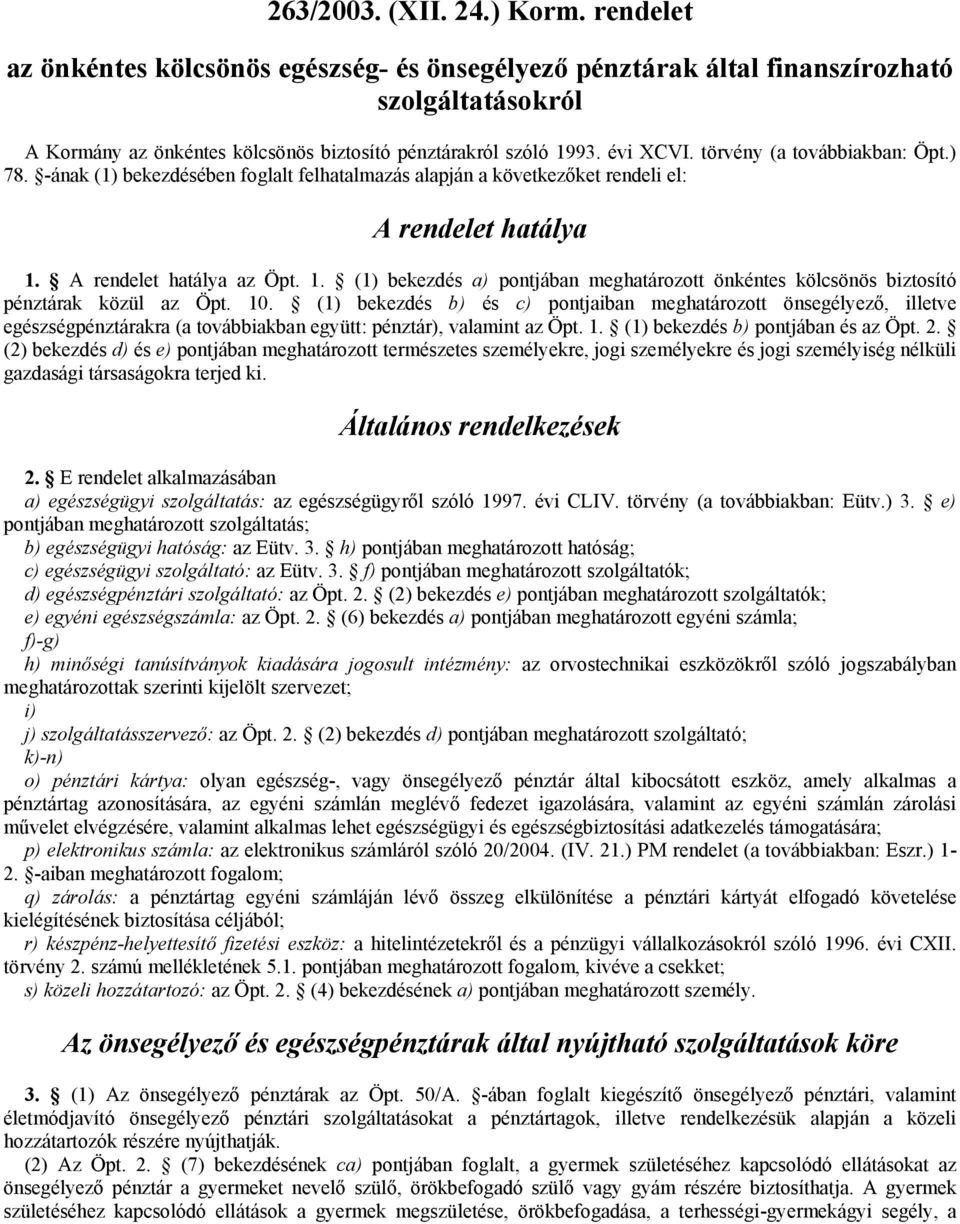 A rendelet hatálya az Öpt. 1. (1) bekezdés a) pontjában meghatározott önkéntes kölcsönös biztosító pénztárak közül az Öpt. 10.