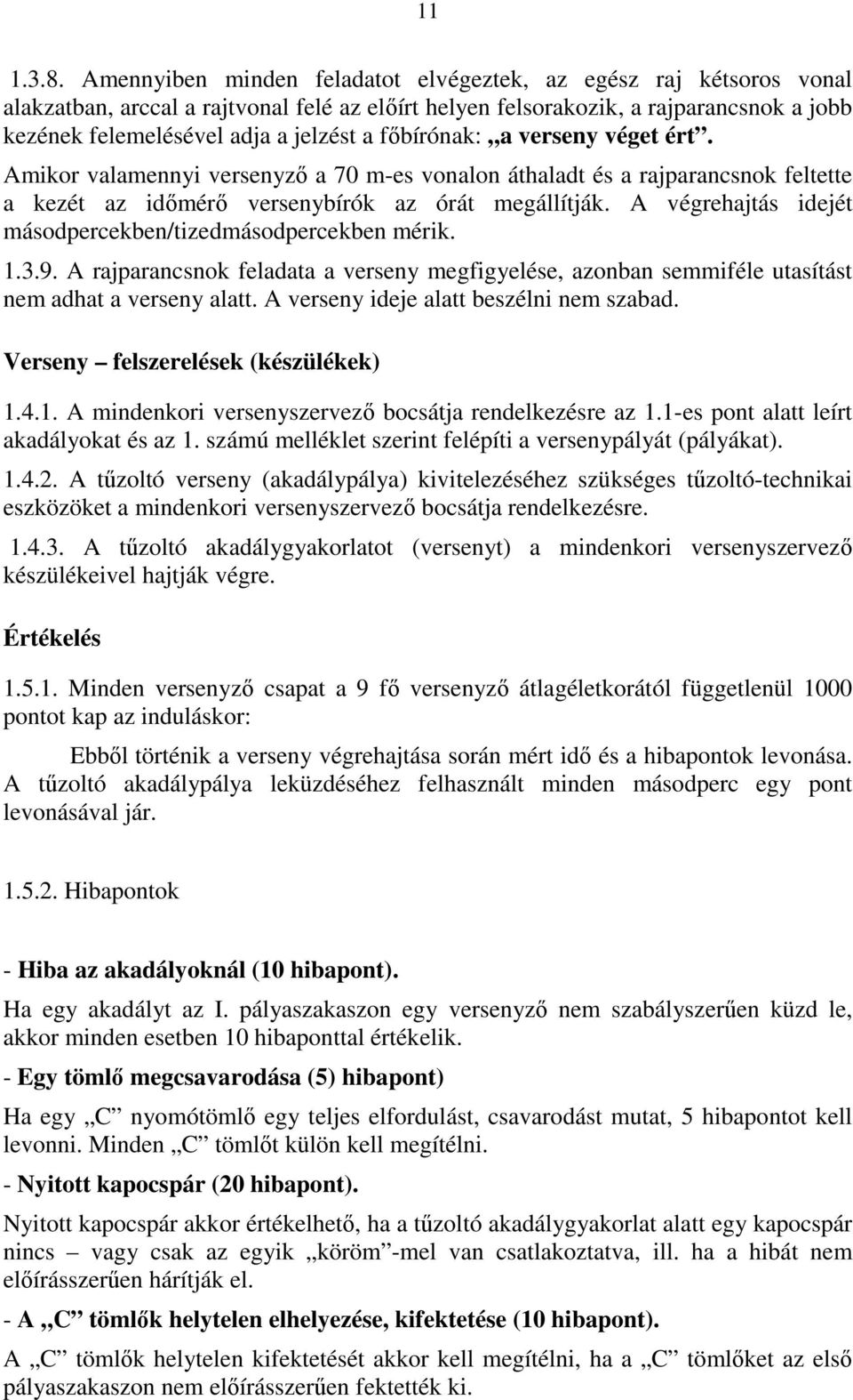 főbírónak: a verseny véget ért. Amikor valamennyi versenyző a 70 m-es vonalon áthaladt és a rajparancsnok feltette a kezét az időmérő versenybírók az órát megállítják.