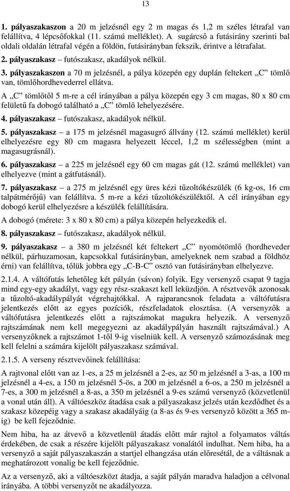 pályaszakaszon a 70 m jelzésnél, a pálya közepén egy duplán feltekert C tömlő van, tömlőhordhevederrel ellátva.