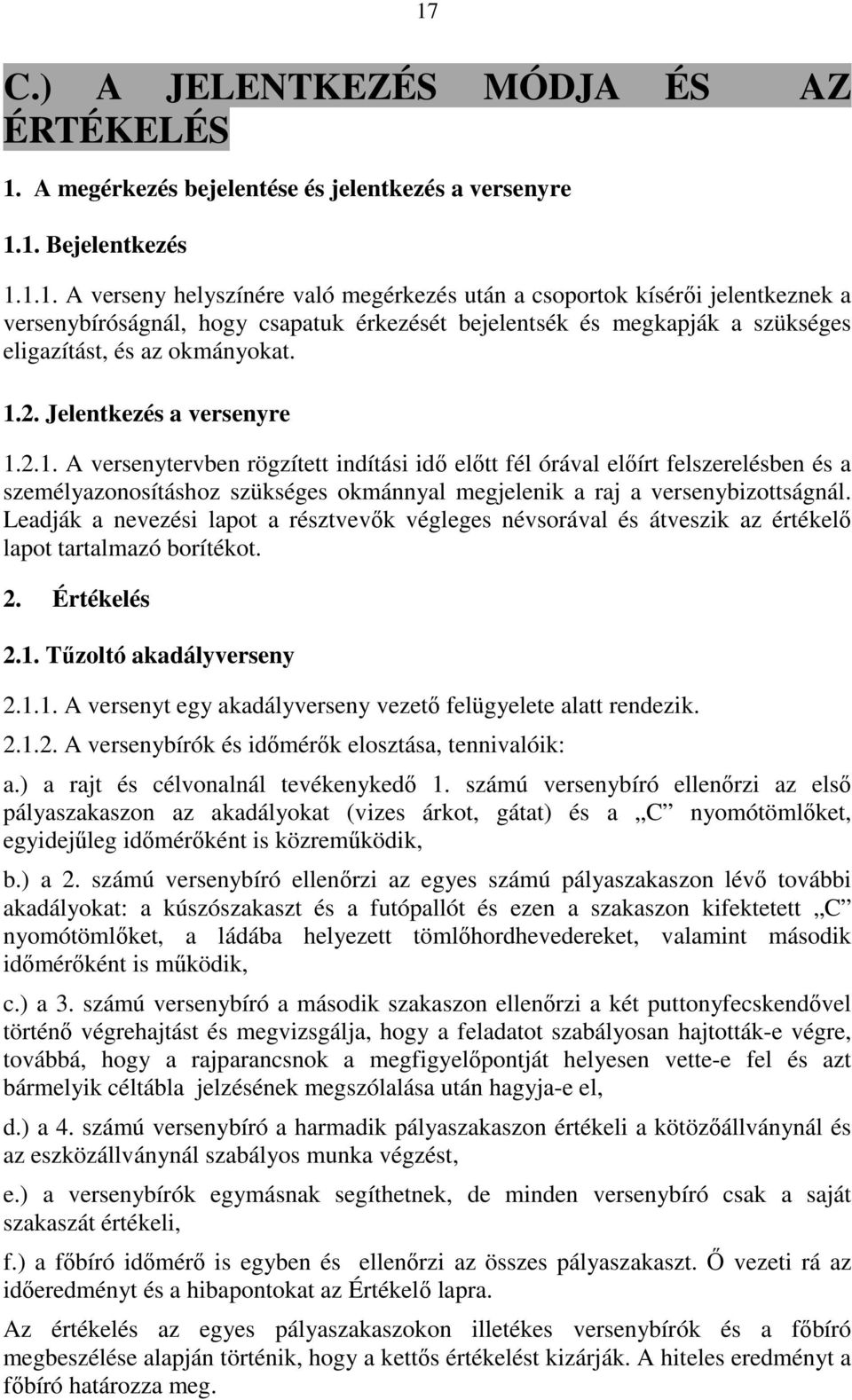 Leadják a nevezési lapot a résztvevők végleges névsorával és átveszik az értékelő lapot tartalmazó borítékot. 2. Értékelés 2.1. Tűzoltó akadályverseny 2.1.1. A versenyt egy akadályverseny vezető felügyelete alatt rendezik.