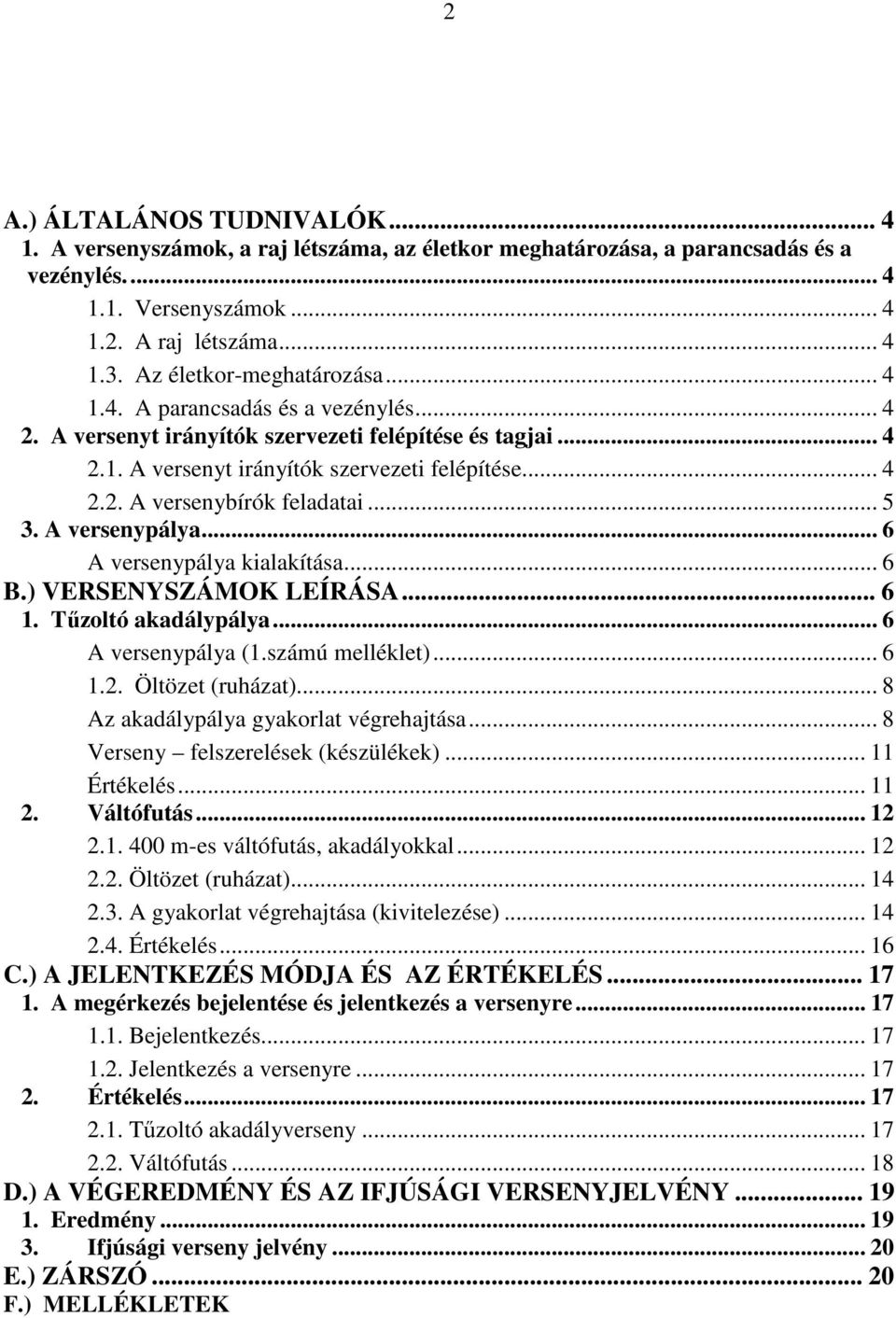 .. 5 3. A versenypálya... 6 A versenypálya kialakítása... 6 B.) VERSENYSZÁMOK LEÍRÁSA... 6 1. Tűzoltó akadálypálya... 6 A versenypálya (1.számú melléklet)... 6 1.2. Öltözet (ruházat).