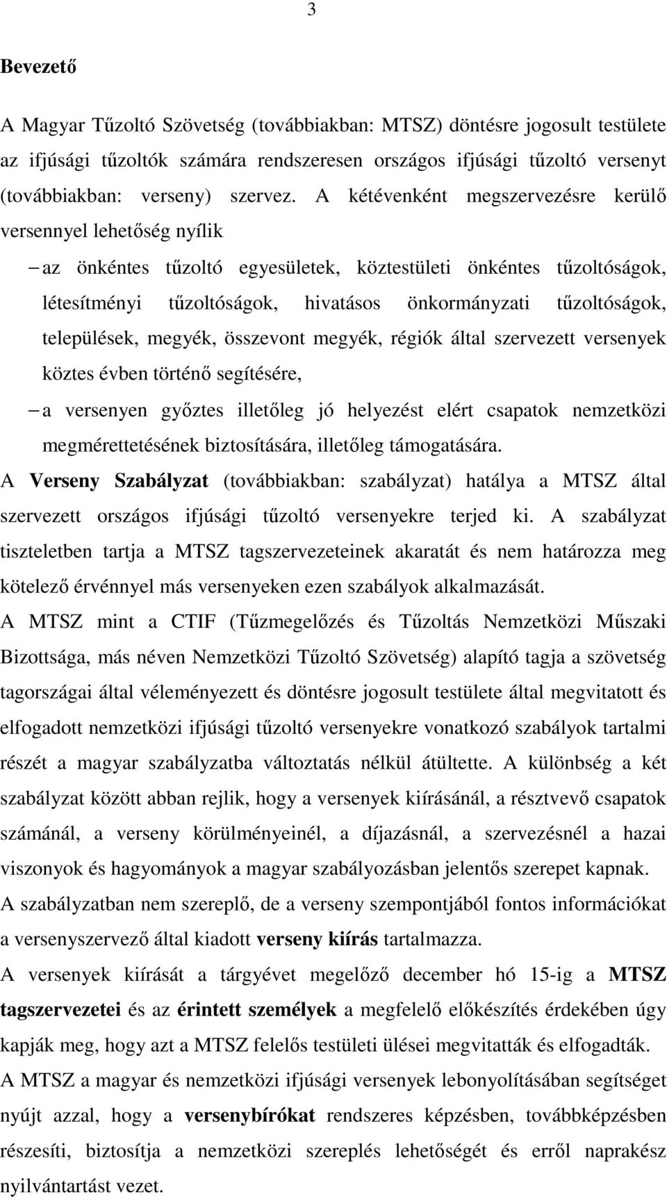 települések, megyék, összevont megyék, régiók által szervezett versenyek köztes évben történő segítésére, a versenyen győztes illetőleg jó helyezést elért csapatok nemzetközi megmérettetésének