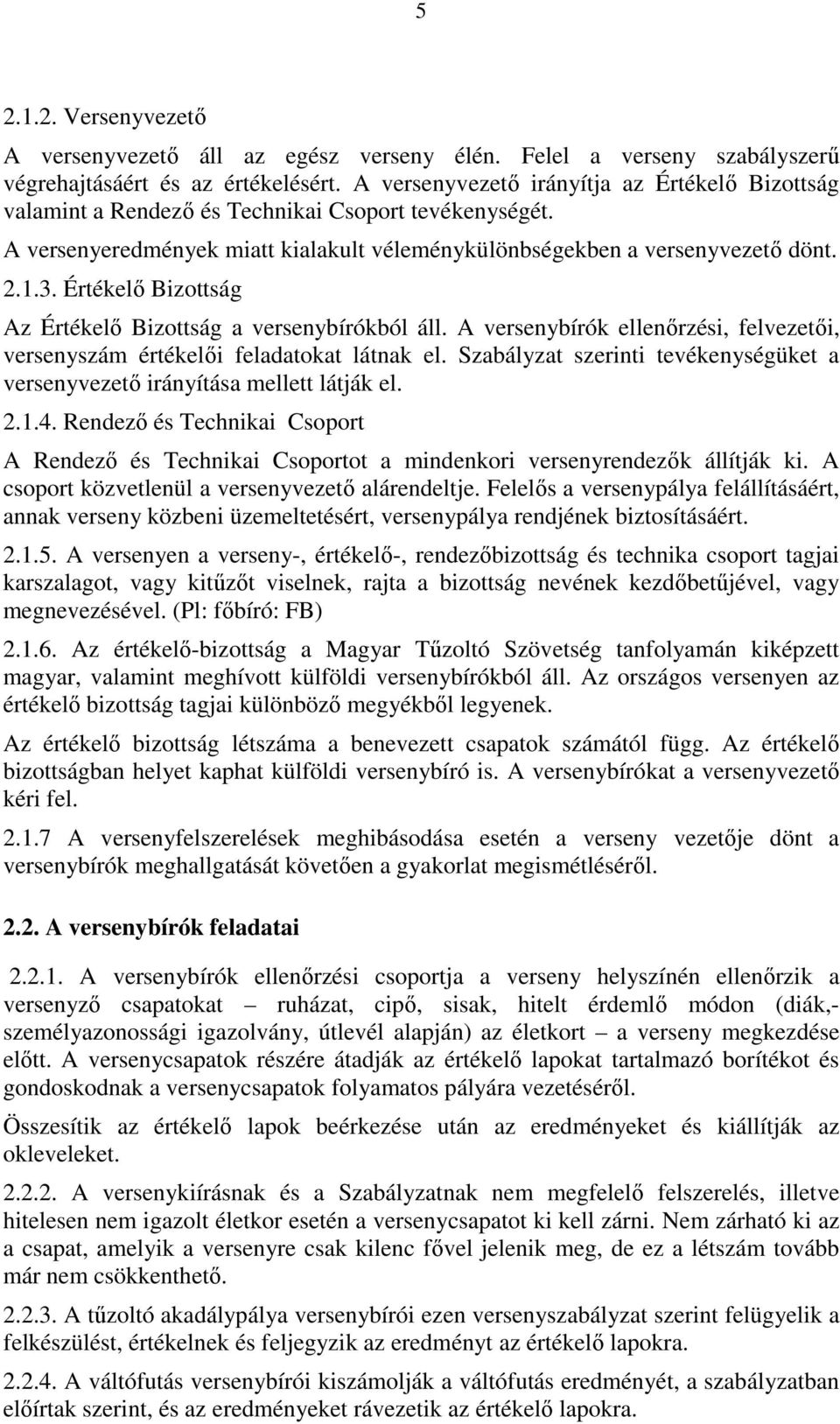 Értékelő Bizottság Az Értékelő Bizottság a versenybírókból áll. A versenybírók ellenőrzési, felvezetői, versenyszám értékelői feladatokat látnak el.