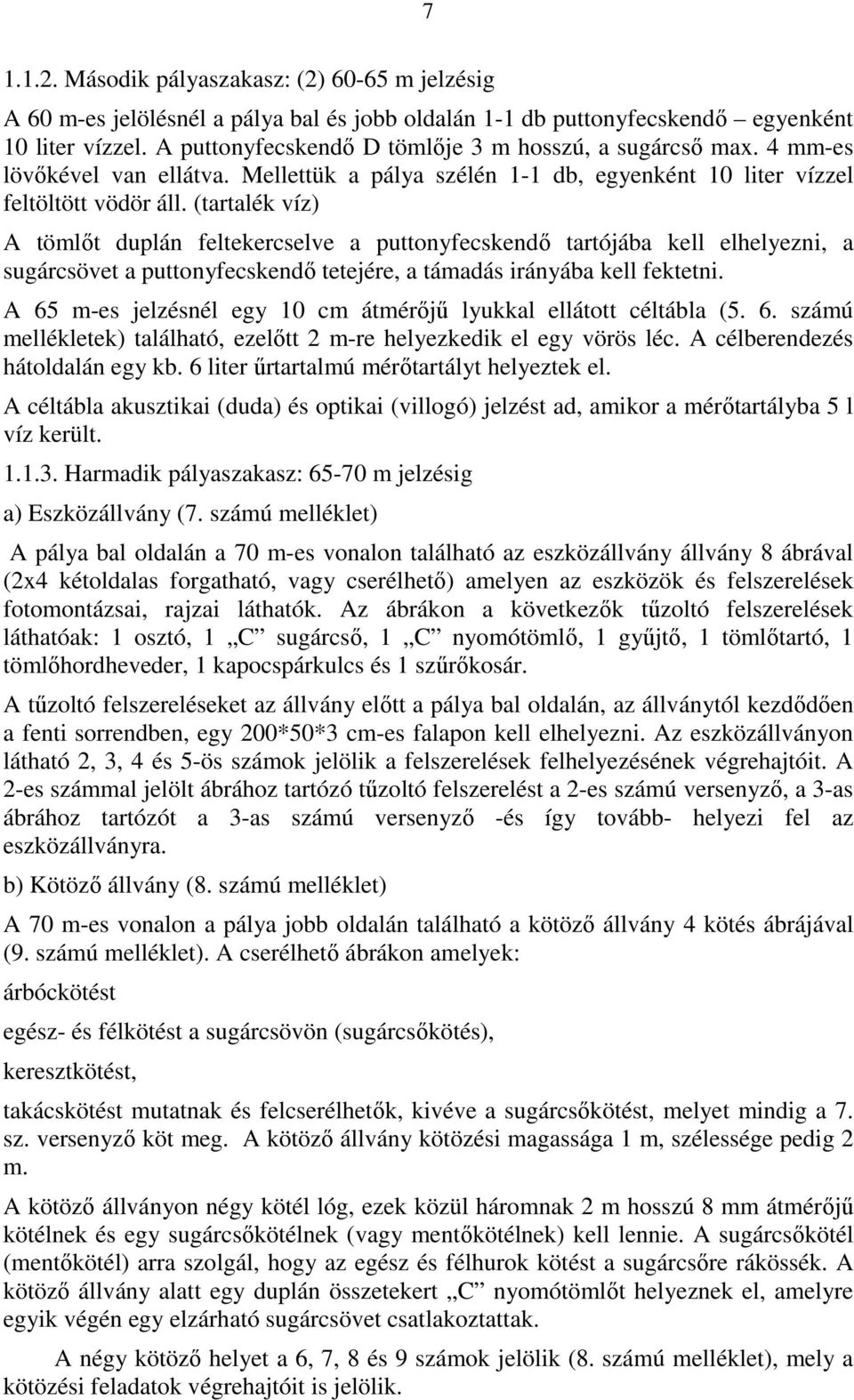 (tartalék víz) A tömlőt duplán feltekercselve a puttonyfecskendő tartójába kell elhelyezni, a sugárcsövet a puttonyfecskendő tetejére, a támadás irányába kell fektetni.