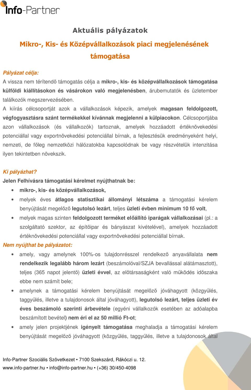 A kiírás célcsoportját azok a vállalkozások képezik, amelyek magasan feldolgozott, végfogyasztásra szánt termékekkel kívánnak megjelenni a külpiacokon.