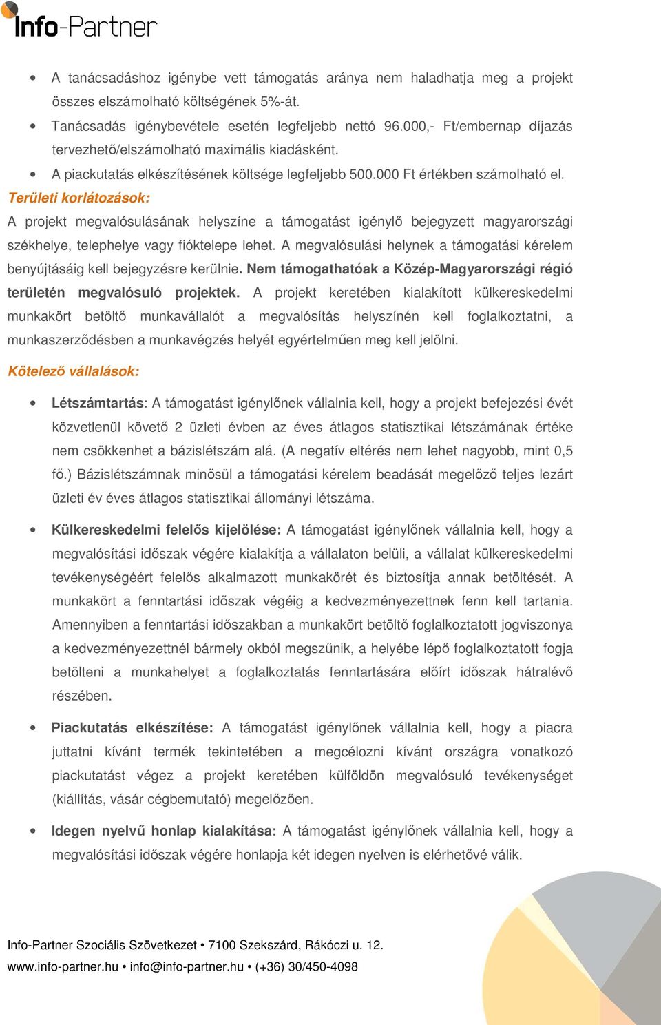 Területi korlátozások: A projekt megvalósulásának helyszíne a támogatást igénylő bejegyzett magyarországi székhelye, telephelye vagy fióktelepe lehet.