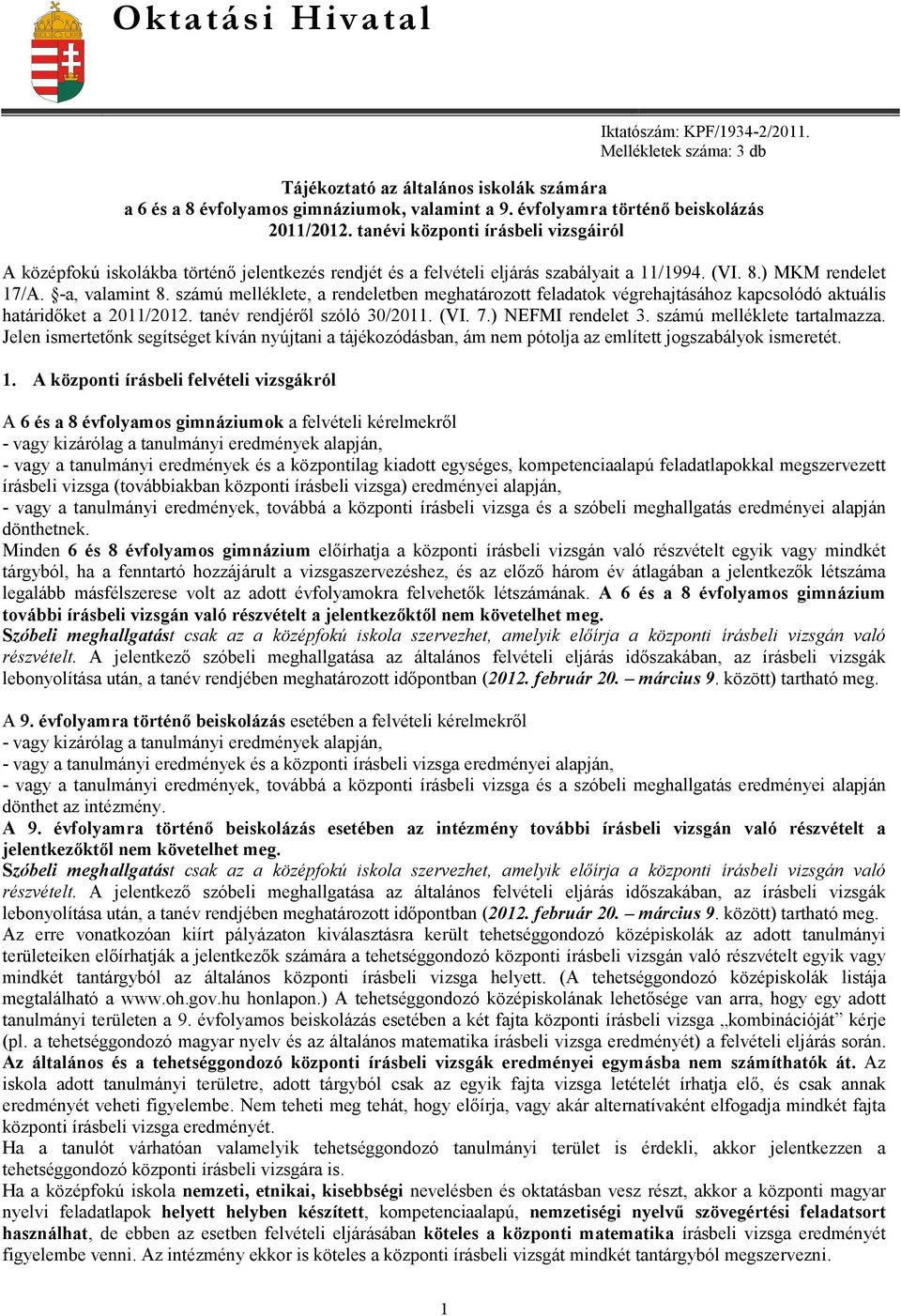 -a, valamint 8. számú melléklete, a rendeletben meghatározott feladatok végrehajtásához kapcsolódó aktuális határidıket a 2011/2012. tanév rendjérıl szóló 30/2011. (VI. 7.) NEFMI rendelet 3.