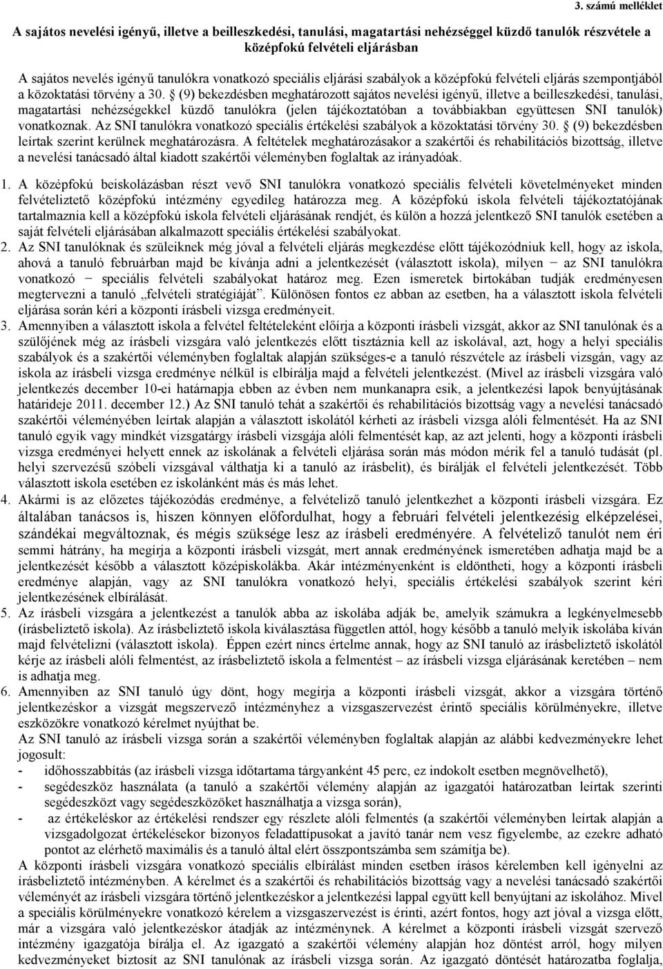 (9) bekezdésben meghatározott sajátos nevelési igényő, illetve a beilleszkedési, tanulási, magatartási nehézségekkel küzdı tanulókra (jelen tájékoztatóban a továbbiakban együttesen SNI tanulók)