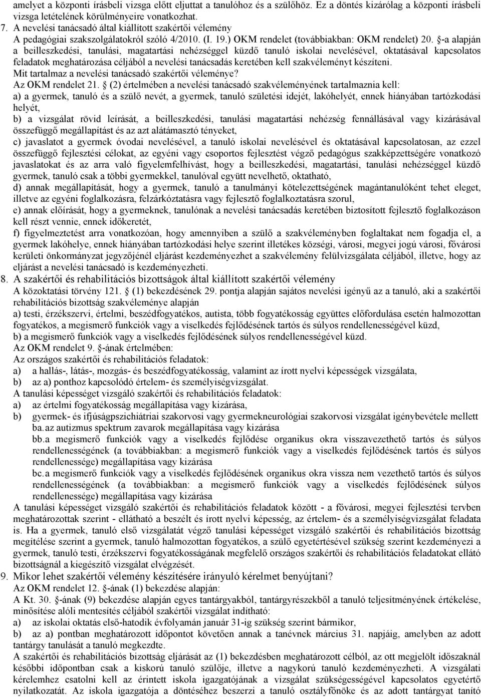 -a alapján a beilleszkedési, tanulási, magatartási nehézséggel küzdı tanuló iskolai nevelésével, oktatásával kapcsolatos feladatok meghatározása céljából a nevelési tanácsadás keretében kell