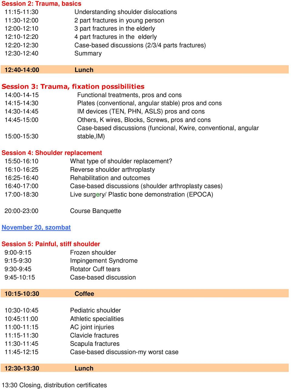 14:15-14:30 Plates (conventional, angular stable) pros and cons 14:30-14:45 IM devices (TEN, PHN, ASLS) pros and cons 14:45-15:00 Others, K wires, Blocks, Screws, pros and cons Case-based discussions