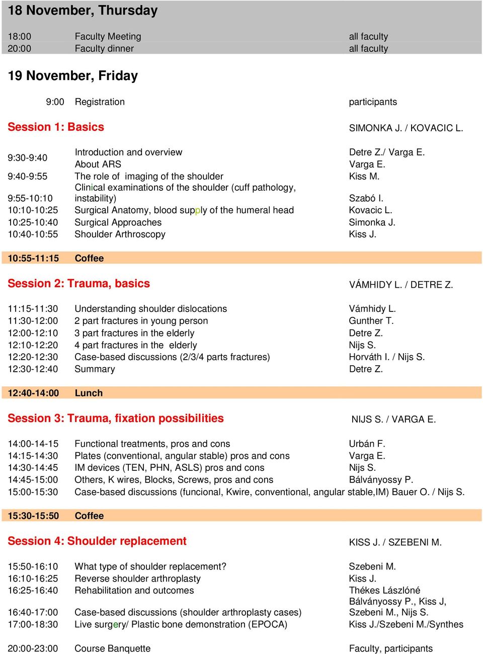 9:55-10:10 Clinical examinations of the shoulder (cuff pathology, instability) Szabó I. 10:10-10:25 Surgical Anatomy, blood supply of the humeral head Kovacic L.