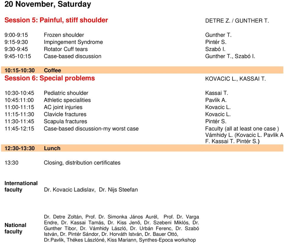 Urbá 10:30-10:45 Pediatric shoulder Kassai T. 10:45:11:00 Athletic specialities Pavlik A. 11:00-11:15 AC joint injuries Kovacic L. 11:15-11:30 Clavicle fractures Kovacic L.