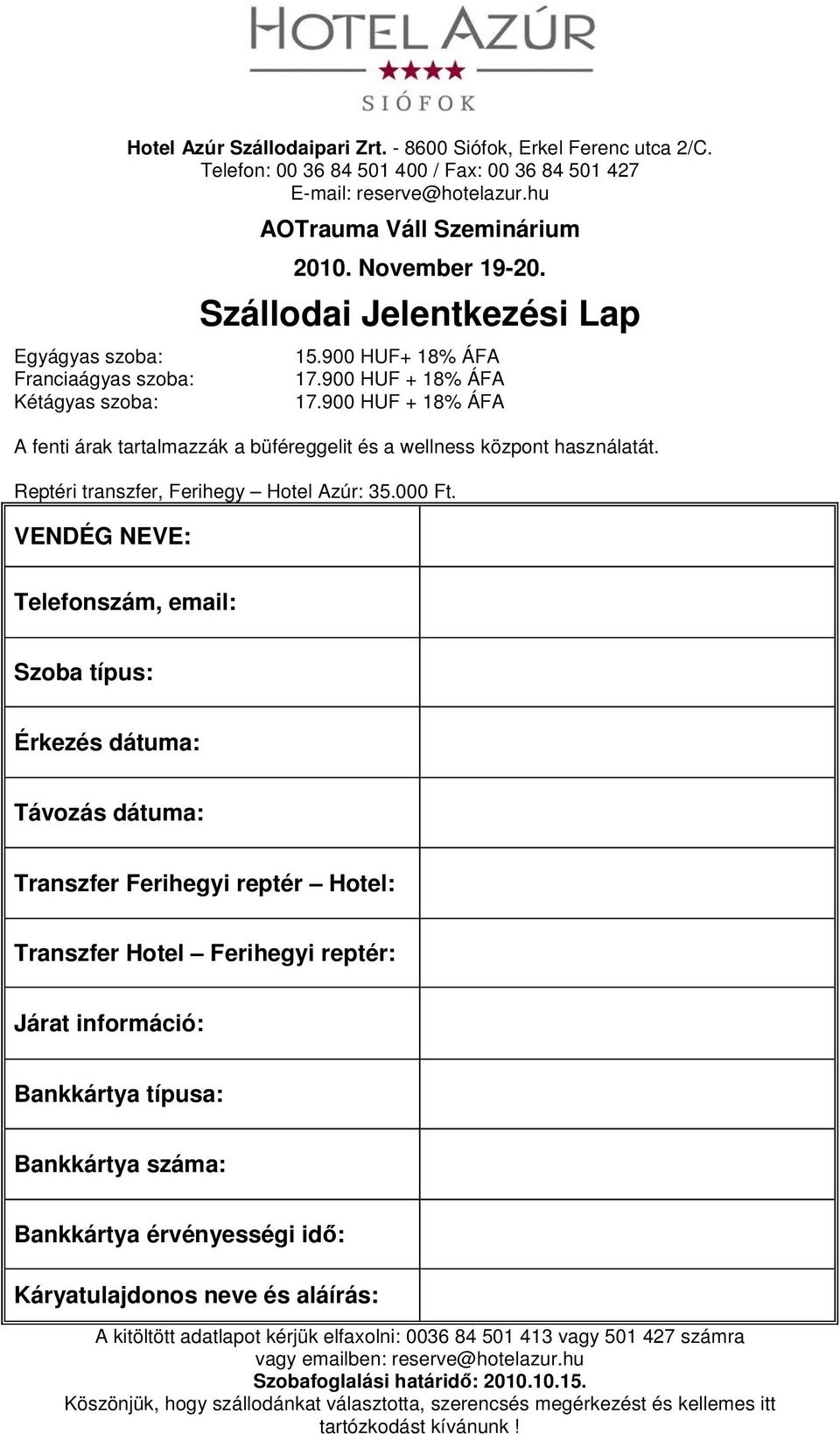 900 HUF + 18% ÁFA A fenti árak tartalmazzák a büféreggelit és a wellness központ használatát. Reptéri transzfer, Ferihegy Hotel Azúr: 35.000 Ft.