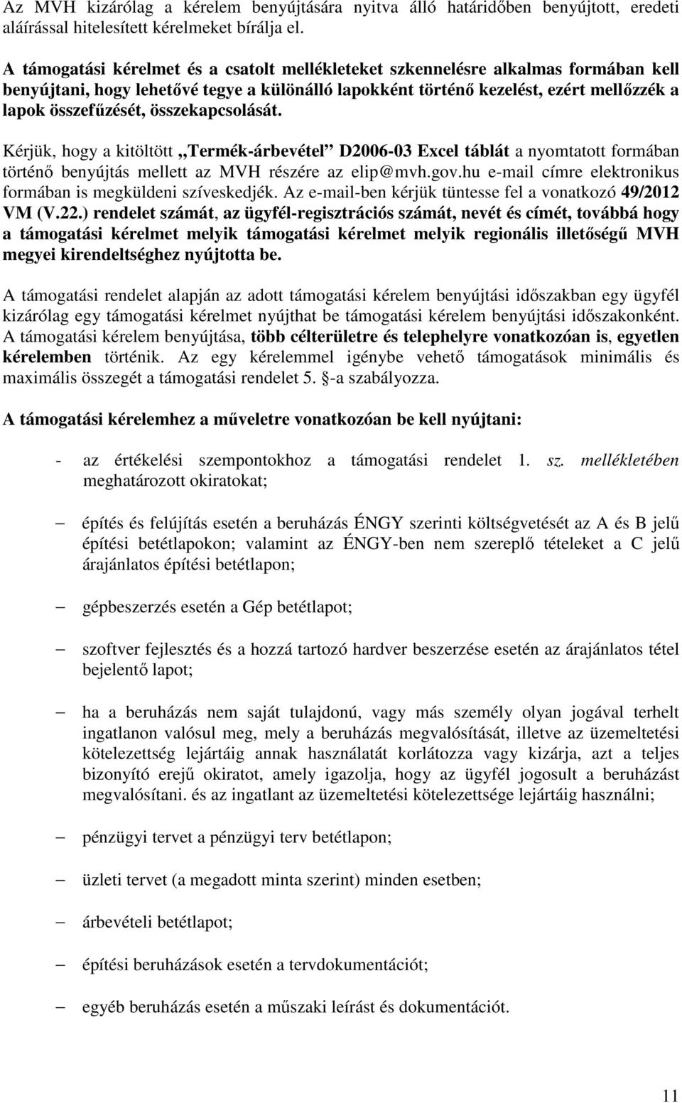 összekapcsolását. Kérjük, hogy a kitöltött Termék-árbevétel D2006-03 Excel táblát a nyomtatott formában történő benyújtás mellett az MVH részére az elip@mvh.gov.