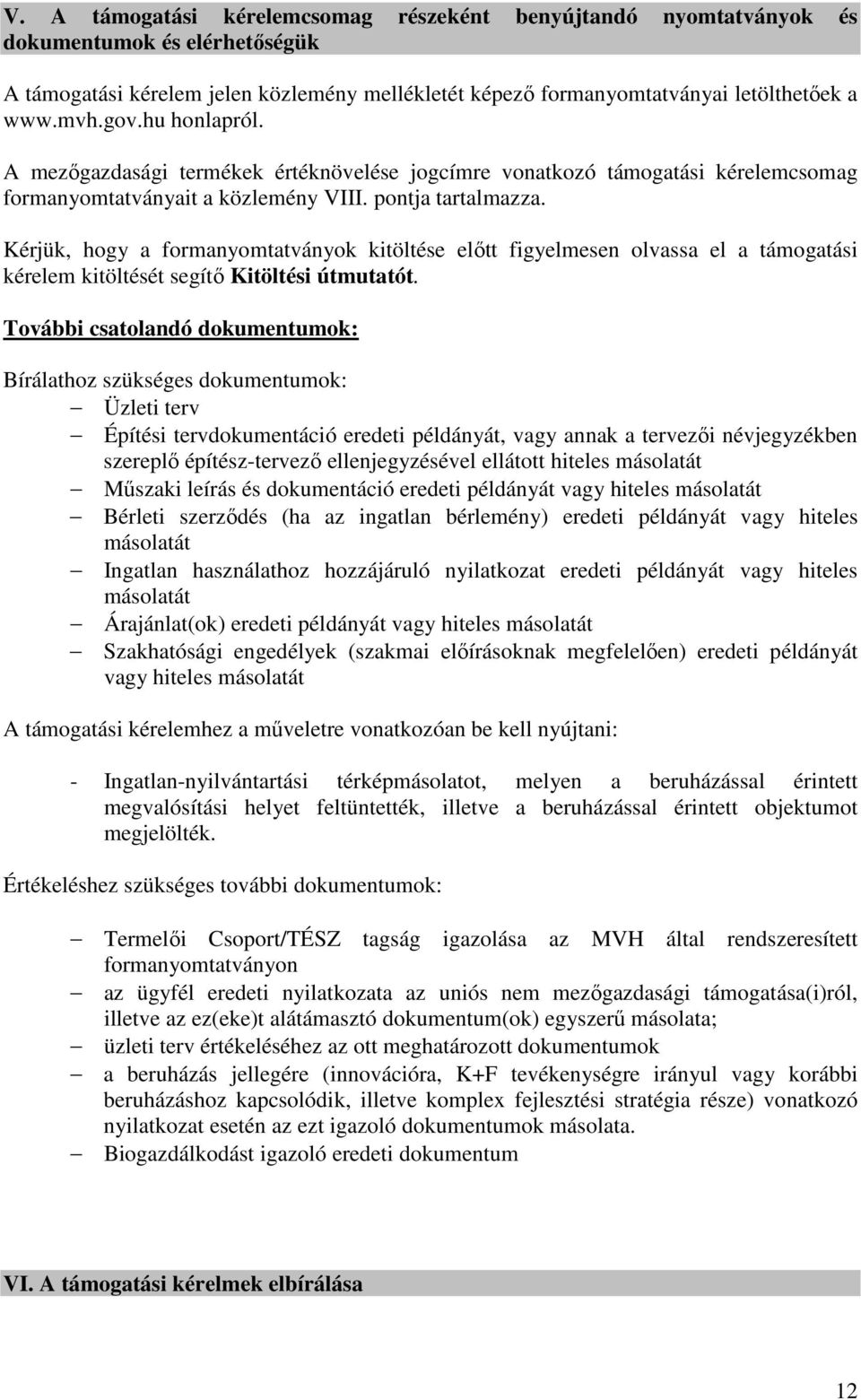 Kérjük, hogy a formanyomtatványok kitöltése előtt figyelmesen olvassa el a támogatási kérelem kitöltését segítő Kitöltési útmutatót.