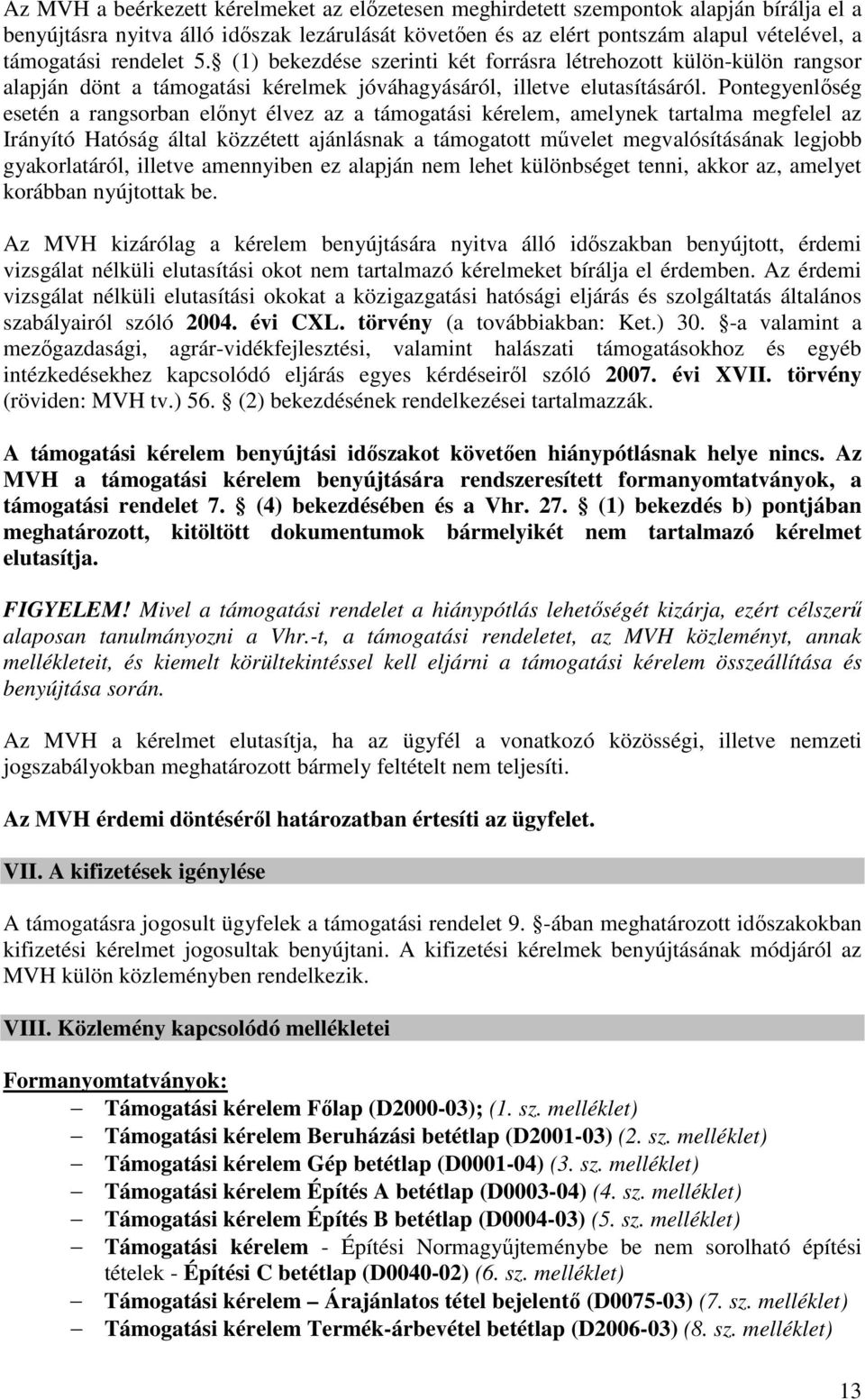 Pontegyenlőség esetén a rangsorban előnyt élvez az a támogatási kérelem, amelynek tartalma megfelel az Irányító Hatóság által közzétett ajánlásnak a támogatott művelet megvalósításának legjobb