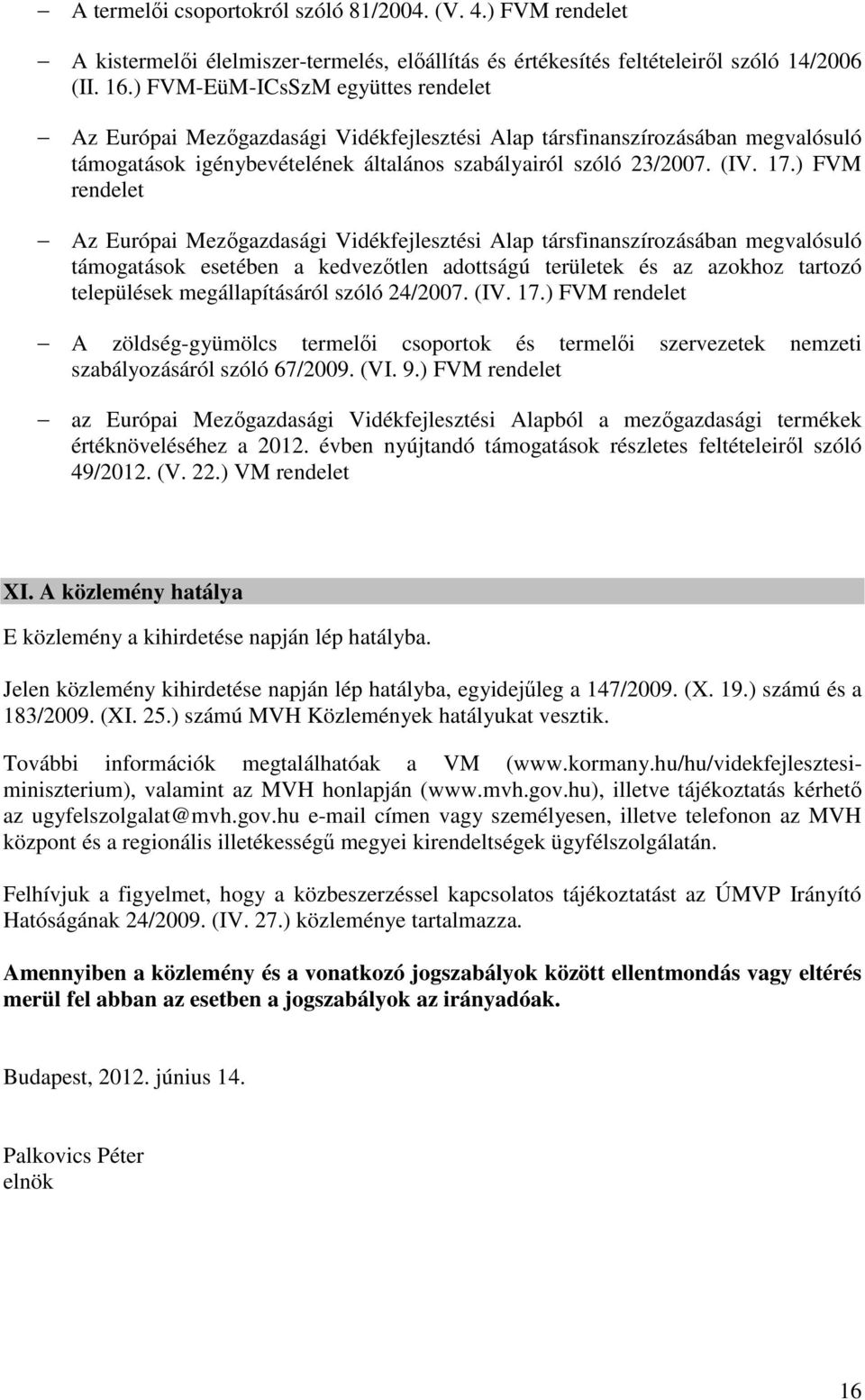 ) FVM rendelet Az Európai Mezőgazdasági Vidékfejlesztési Alap társfinanszírozásában megvalósuló támogatások esetében a kedvezőtlen adottságú területek és az azokhoz tartozó települések