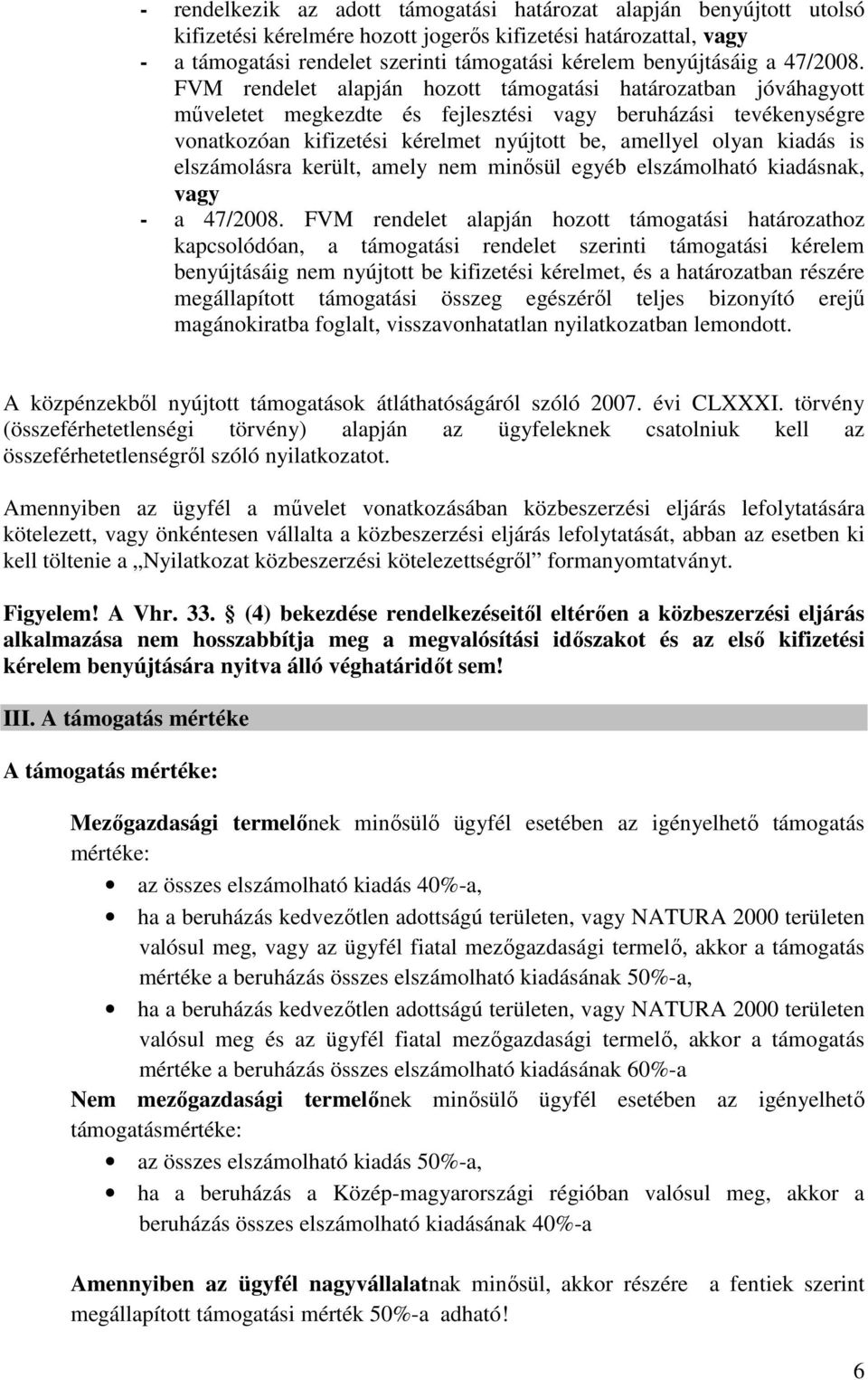 FVM rendelet alapján hozott támogatási határozatban jóváhagyott műveletet megkezdte és fejlesztési vagy beruházási tevékenységre vonatkozóan kifizetési kérelmet nyújtott be, amellyel olyan kiadás is