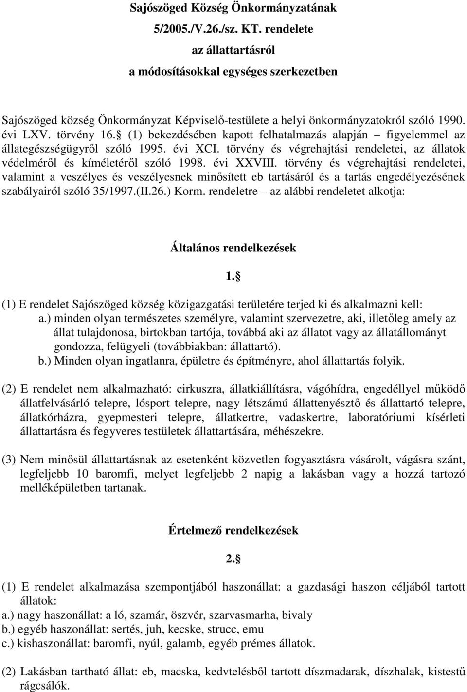 (1) bekezdésében kapott felhatalmazás alapján figyelemmel az állategészségügyrıl szóló 1995. évi XCI. törvény és végrehajtási rendeletei, az állatok védelmérıl és kíméletérıl szóló 1998. évi XXVIII.