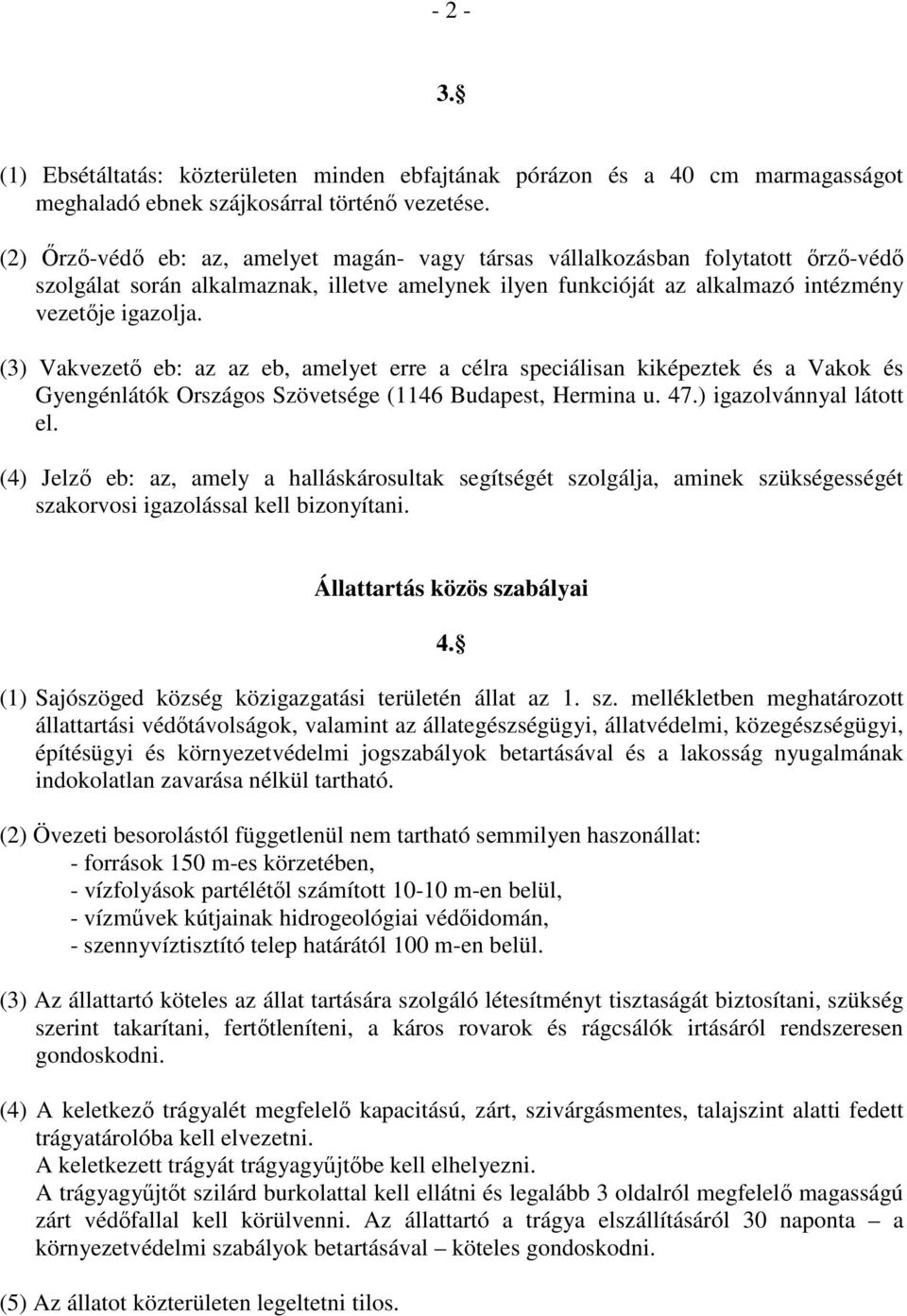 (3) Vakvezetı eb: az az eb, amelyet erre a célra speciálisan kiképeztek és a Vakok és Gyengénlátók Országos Szövetsége (1146 Budapest, Hermina u. 47.) igazolvánnyal látott el.