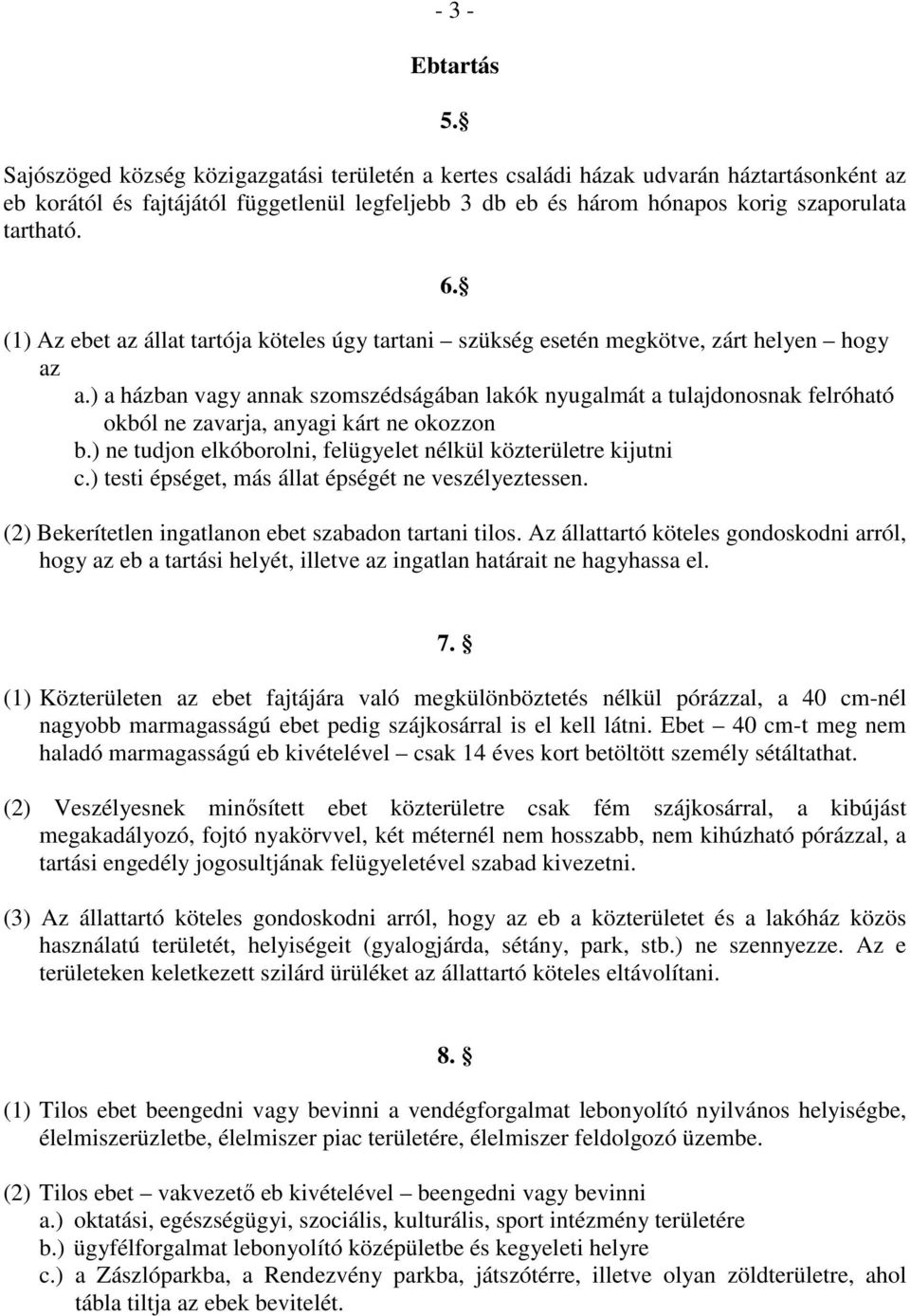 (1) Az ebet az állat tartója köteles úgy tartani szükség esetén megkötve, zárt helyen hogy az a.