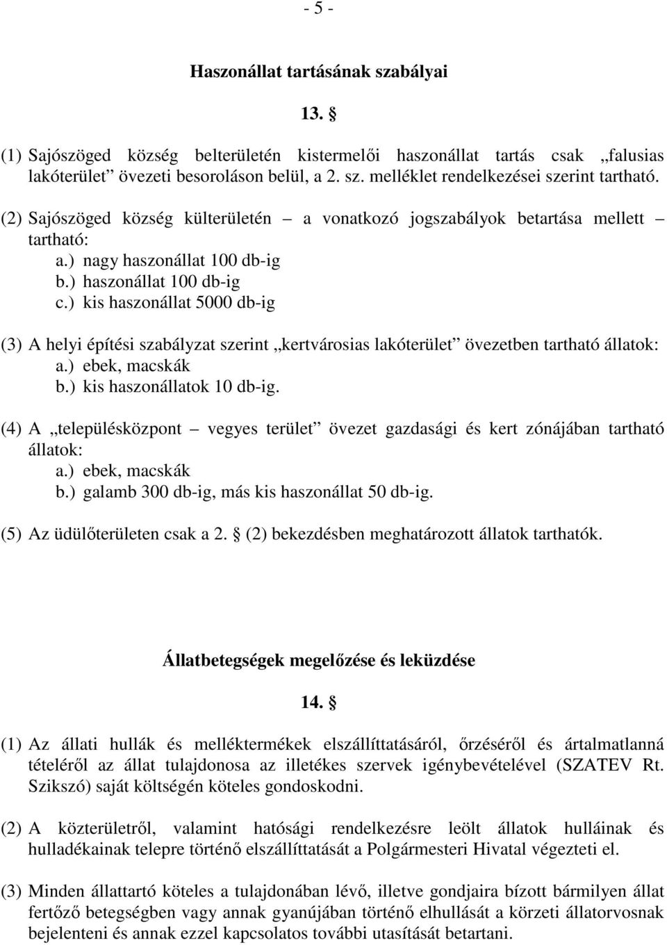 ) kis haszonállat 5000 db-ig (3) A helyi építési szabályzat szerint kertvárosias lakóterület övezetben tartható állatok: a.) ebek, macskák b.) kis haszonállatok 10 db-ig.