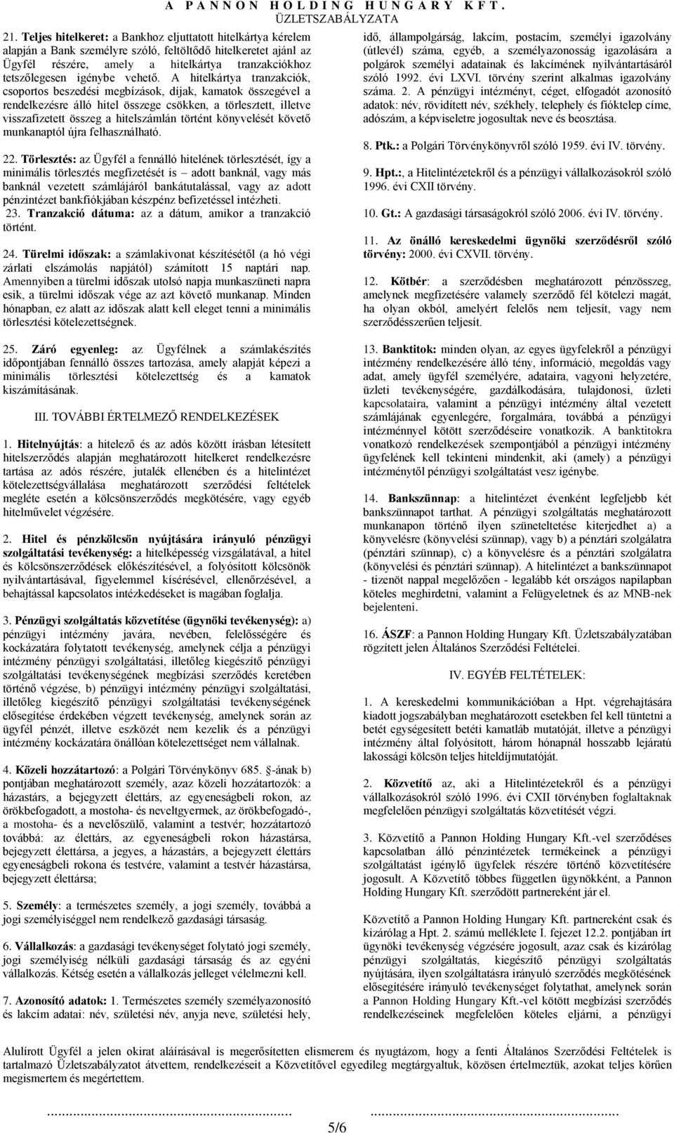 A hitelkártya tranzakciók, csoportos beszedési megbízások, díjak, kamatok összegével a rendelkezésre álló hitel összege csökken, a törlesztett, illetve visszafizetett összeg a hitelszámlán történt