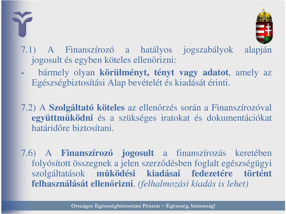 2) A Szolgáltató köteles az ellenırzés során a Finanszírozóval együttmőködni és a szükséges iratokat és dokumentációkat határidıre biztosítani.