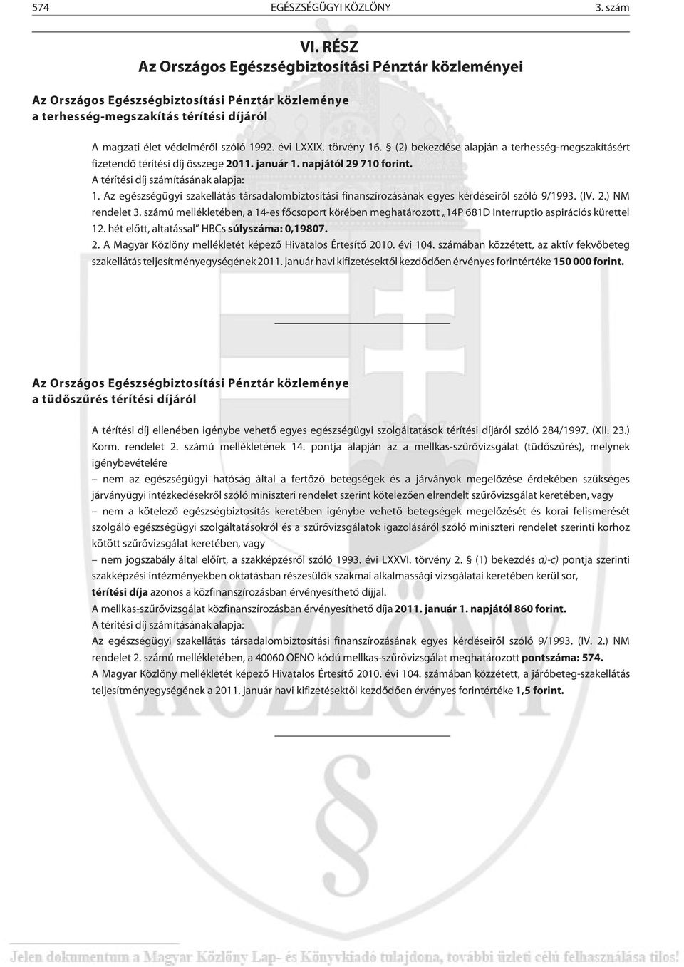 törvény 16. (2) bekezdése alapján a terhesség-megszakításért fizetendõ térítési díj összege 2011. január 1. napjától 29 710 forint. A térítési díj számításának alapja: 1.