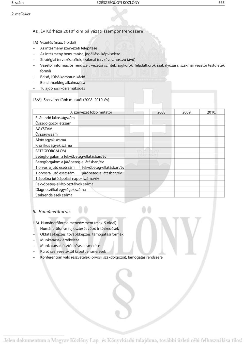 jogkörök, feladatkörök szabályozása, szakmai vezetõi testületek formái Belsõ, külsõ kommunikáció Benchmarking alkalmazása Tulajdonosi közremûködés I.B/A) Szervezet fõbb mutatói (2008 2010.