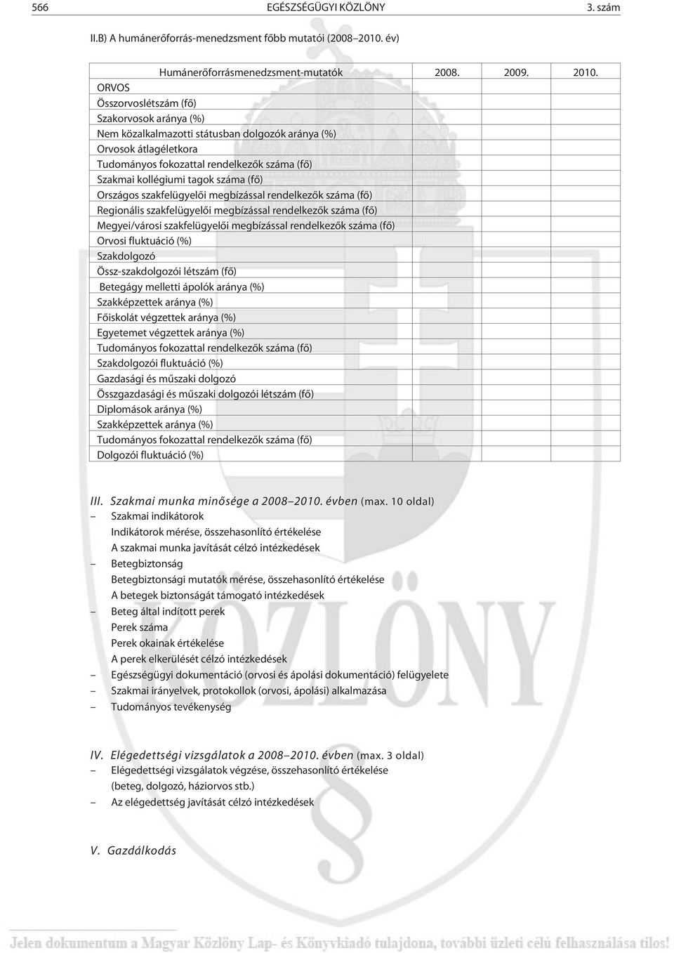 ORVOS Összorvoslétszám (fõ) Szakorvosok aránya (%) Nem közalkalmazotti státusban dolgozók aránya (%) Orvosok átlagéletkora Tudományos fokozattal rendelkezõk száma (fõ) Szakmai kollégiumi tagok száma