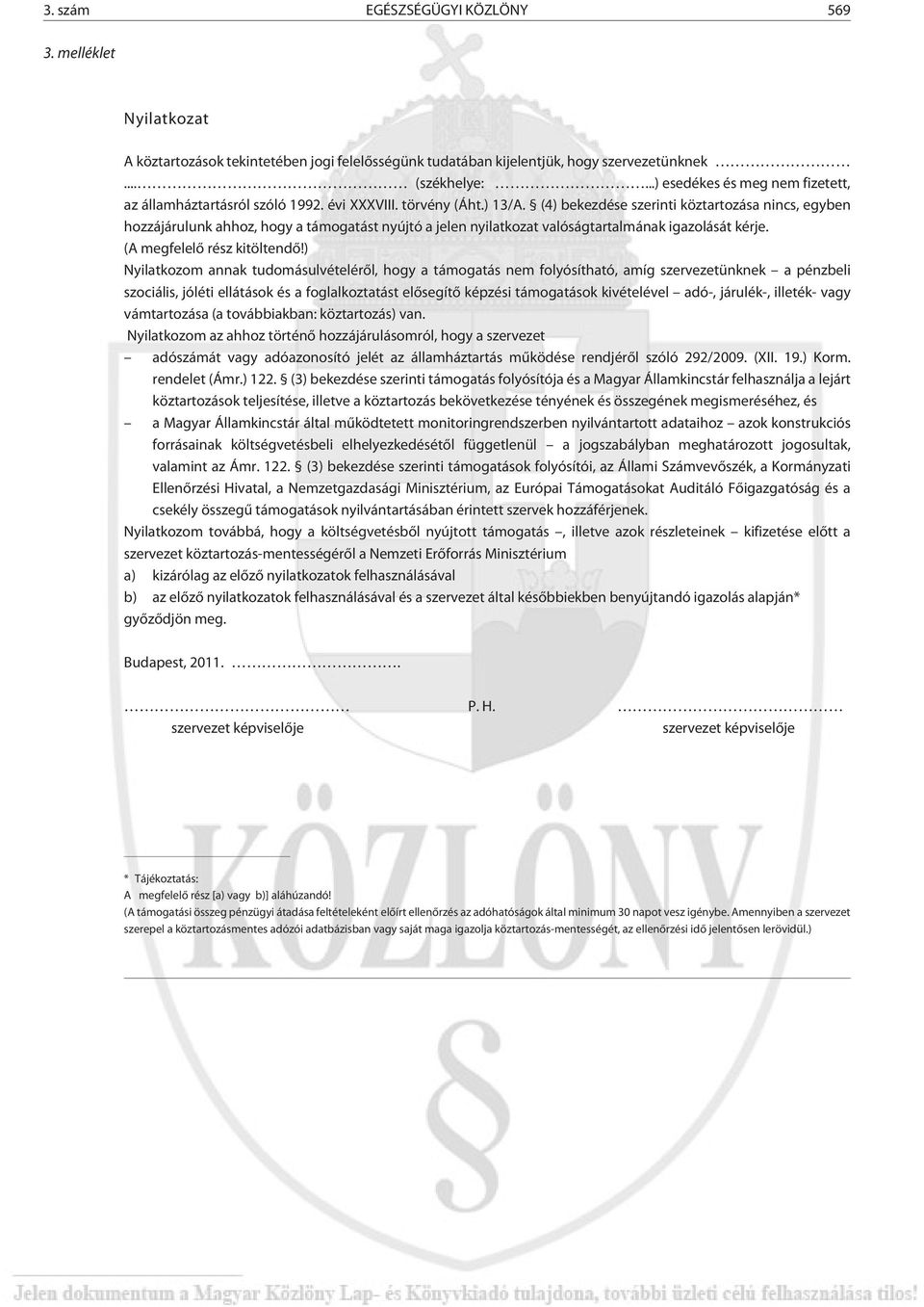 (4) bekezdése szerinti köztartozása nincs, egyben hozzájárulunk ahhoz, hogy a támogatást nyújtó a jelen nyilatkozat valóságtartalmának igazolását kérje. (A megfelelõ rész kitöltendõ!