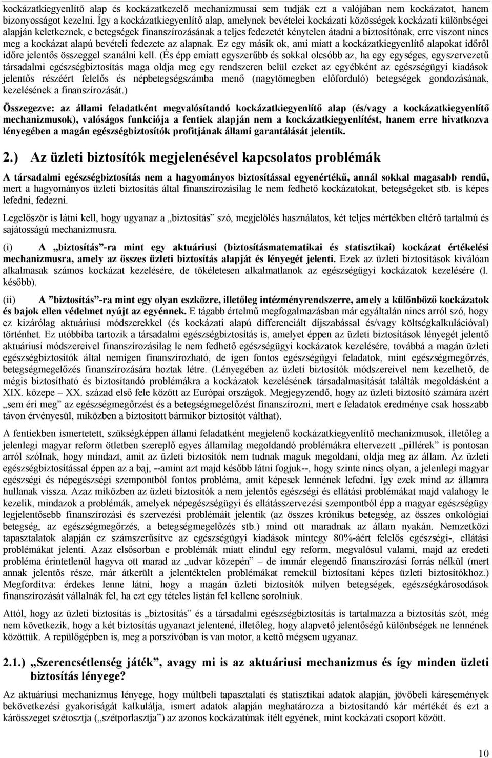 erre viszont nincs meg a kockázat alapú bevételi fedezete az alapnak. Ez egy másik ok, ami miatt a kockázatkiegyenlítő alapokat időről időre jelentős összeggel szanálni kell.