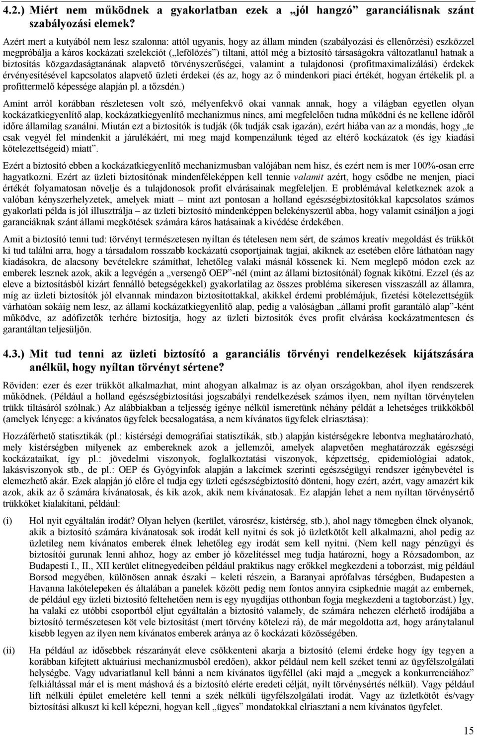 biztosító társaságokra változatlanul hatnak a biztosítás közgazdaságtanának alapvető törvényszerűségei, valamint a tulajdonosi (profitmaximalizálási) érdekek érvényesítésével kapcsolatos alapvető