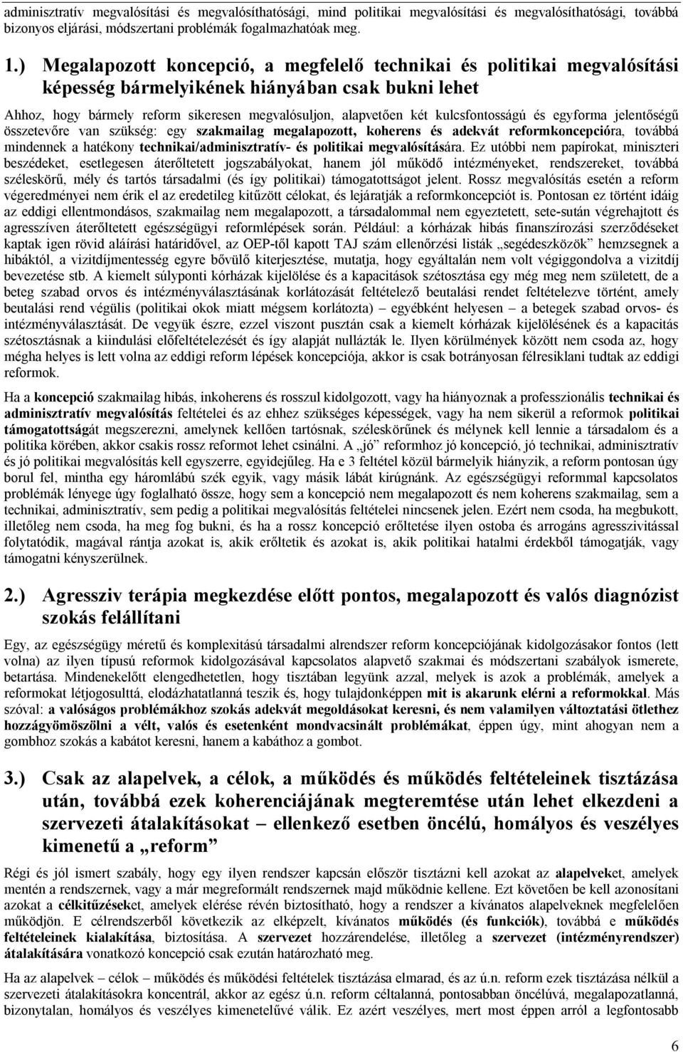 kulcsfontosságú és egyforma jelentőségű összetevőre van szükség: egy szakmailag megalapozott, koherens és adekvát reformkoncepcióra, továbbá mindennek a hatékony technikai/adminisztratív- és